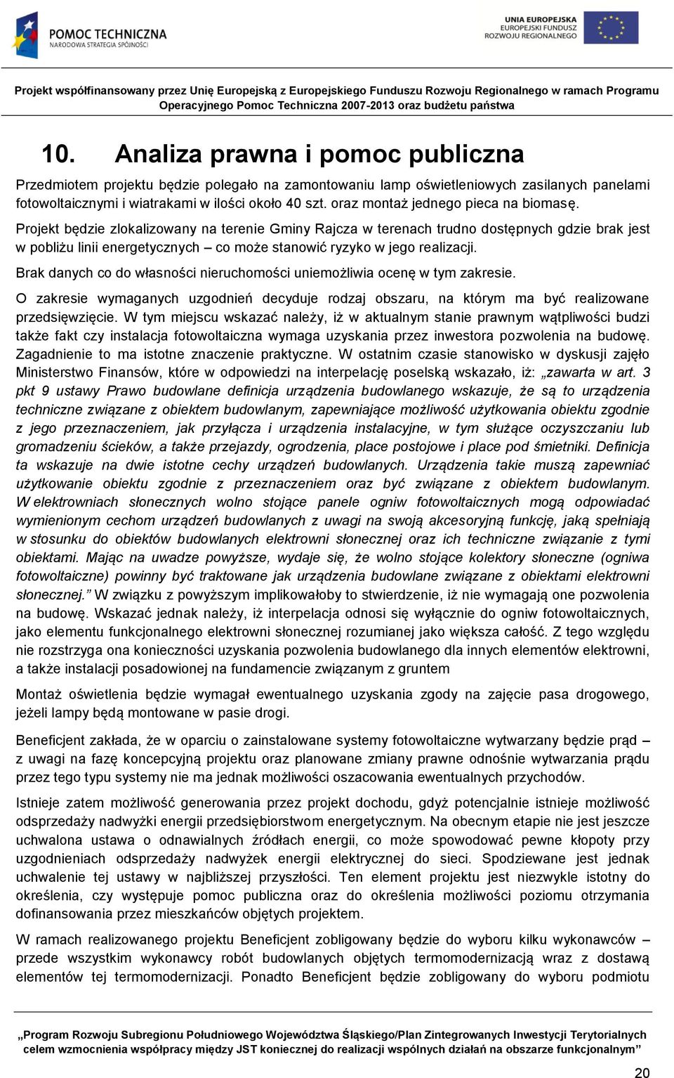 Projekt będzie zlokalizowany na terenie Gminy Rajcza w terenach trudno dostępnych gdzie brak jest w pobliżu linii energetycznych co może stanowić ryzyko w jego realizacji.