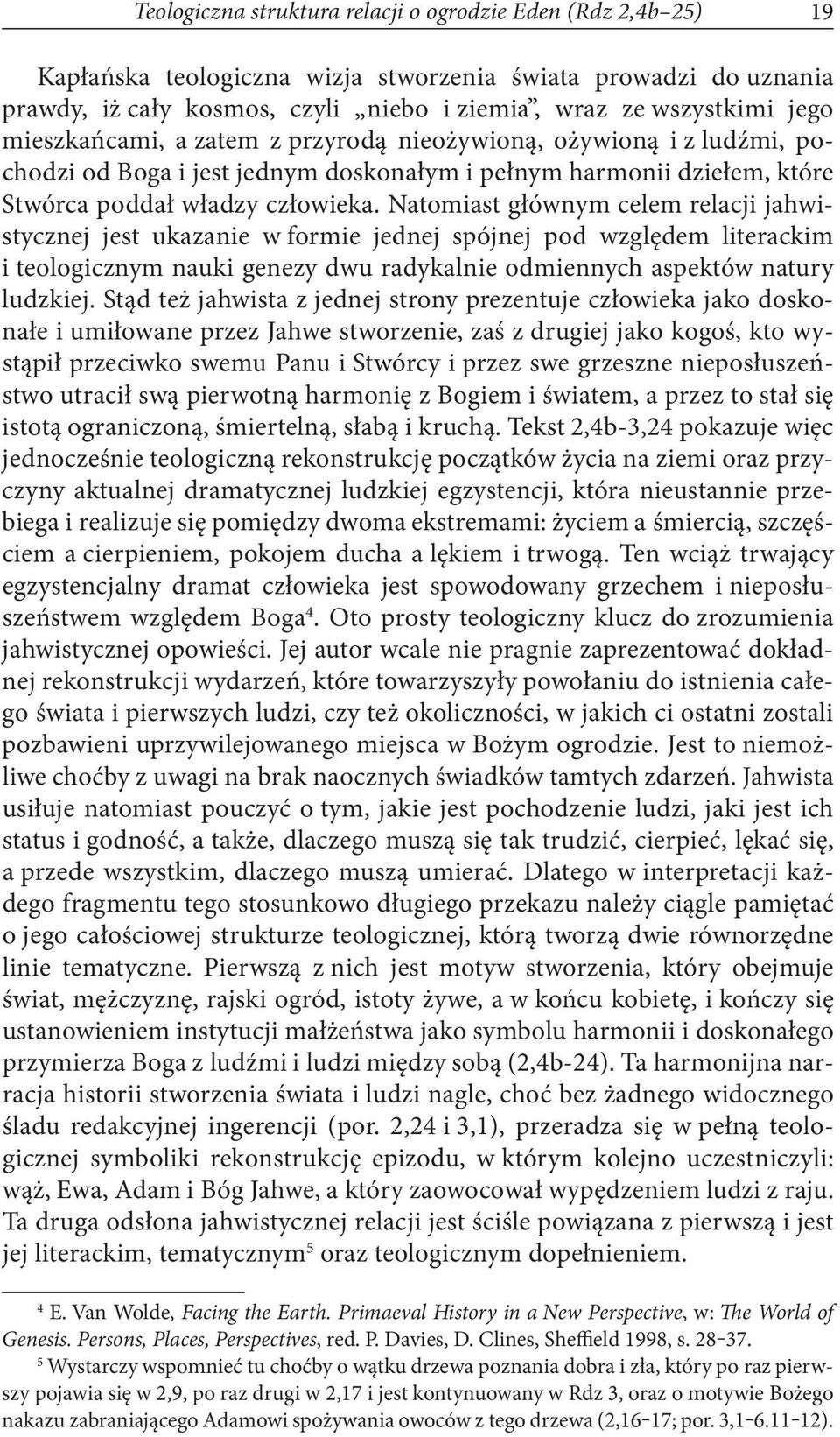 Natomiast głównym celem relacji jahwistycznej jest ukazanie w formie jednej spójnej pod względem literackim i teologicznym nauki genezy dwu radykalnie odmiennych aspektów natury ludzkiej.