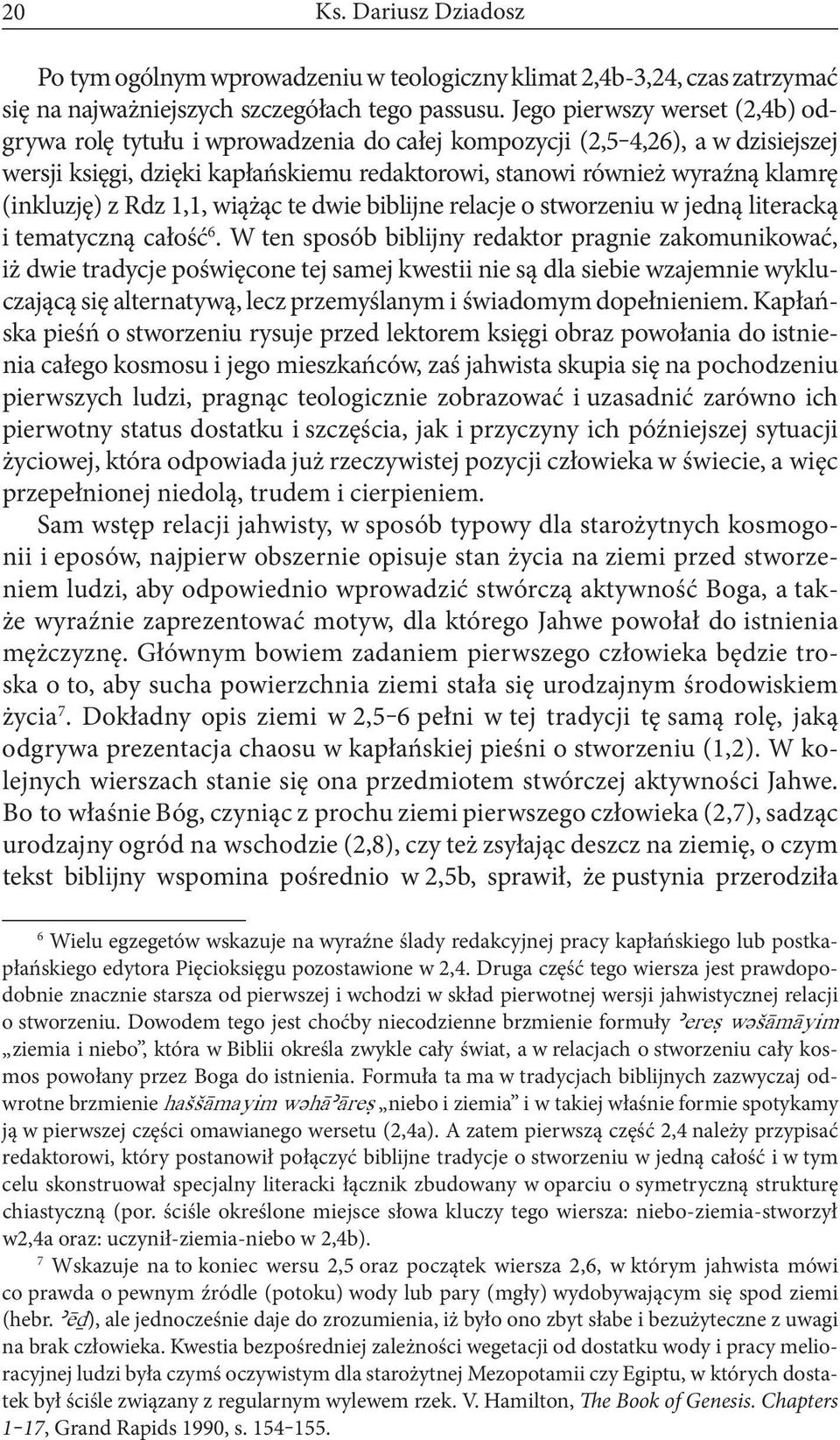 (inkluzję) z Rdz 1,1, wiążąc te dwie biblijne relacje o stworzeniu w jedną literacką i tematyczną całość 6.