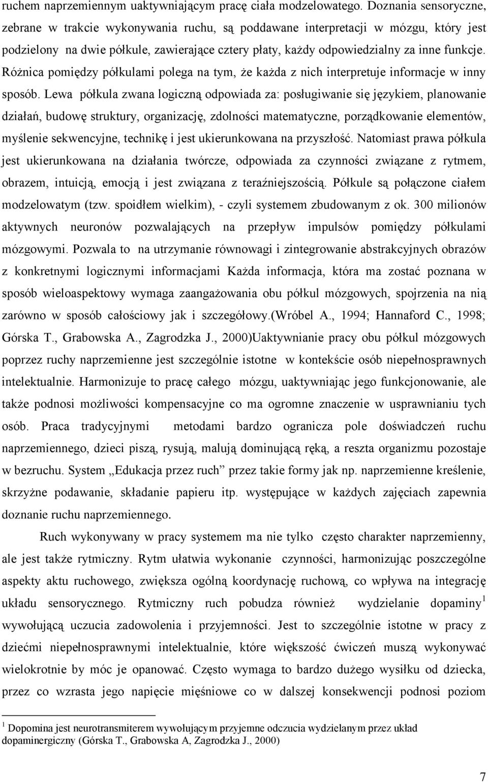 Różnica pomiędzy półkulami polega na tym, że każda z nich interpretuje informacje w inny sposób.