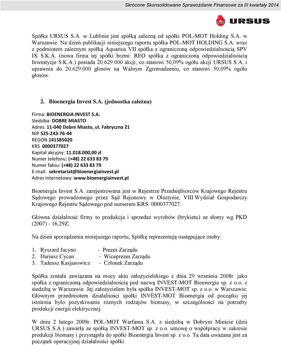 2. Bioenergia Invest S.A. (jednostka zależna) Firma: BIOENERGIA INVEST S.A. Siedziba: DOBRE MIASTO Adres: 11-040 Dobre Miasto, ul.