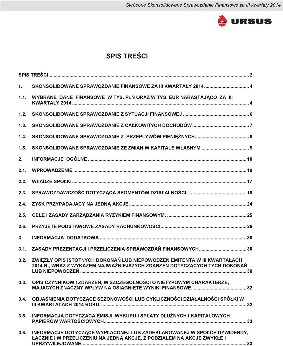 INFORMACJE OGÓLNE... 10 2.1. WPROWADZENIE.... 10 2.2. WŁADZE SPÓŁKI.... 17 2.3. SPRAWOZDAWCZOŚĆ DOTYCZĄCA SEGMENTÓW DZIAŁALNOŚCI.... 18 2.4. ZYSK PRZYPADAJĄCY NA JEDNĄ AKCJĘ.... 24 2.5.