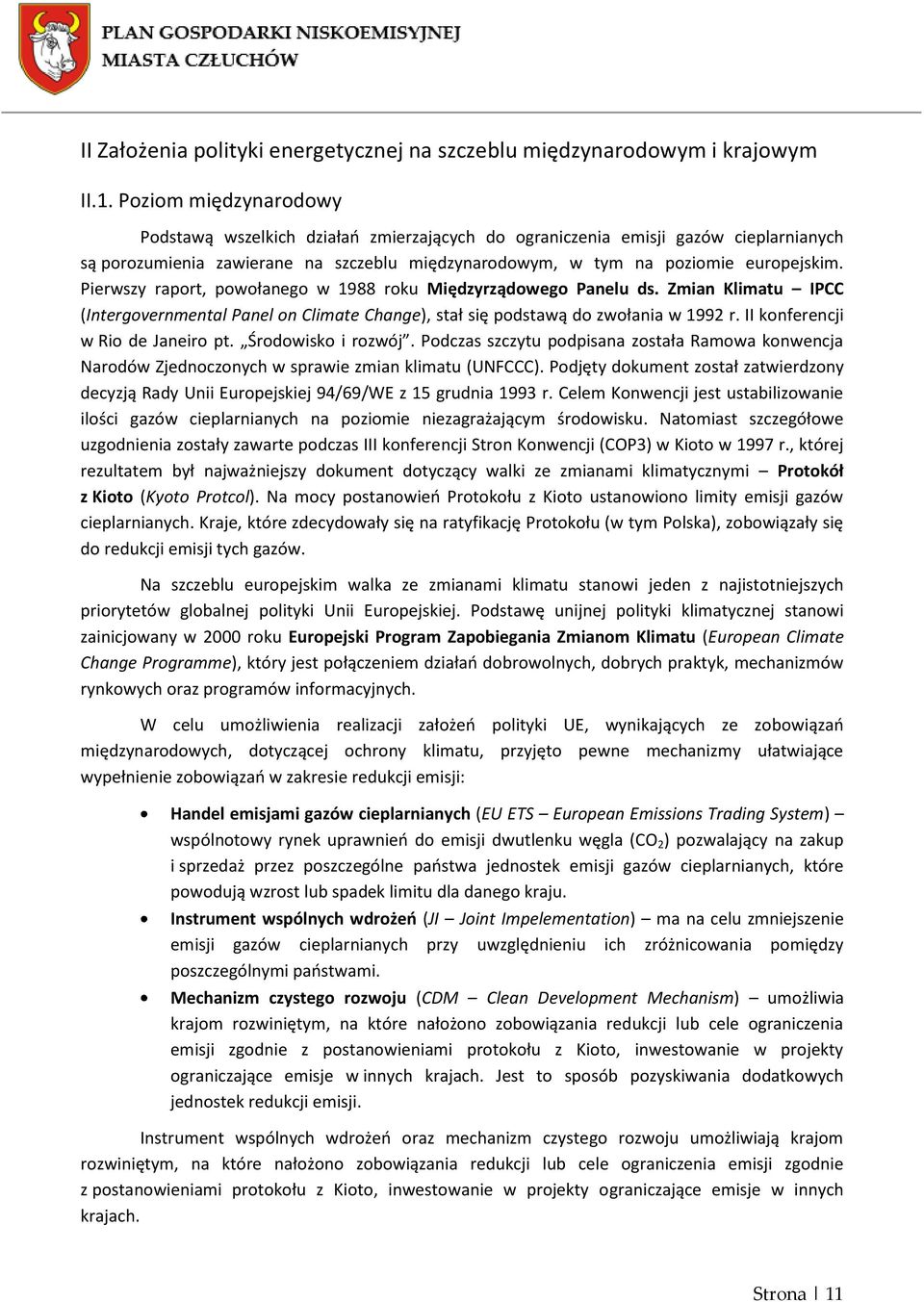 Pierwszy raport, powołanego w 1988 roku Międzyrządowego Panelu ds. Zmian Klimatu IPCC (Intergovernmental Panel on Climate Change), stał się podstawą do zwołania w 1992 r.