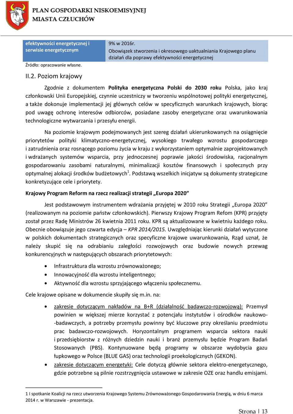 Poziom krajowy Zgodnie z dokumentem Polityka energetyczna Polski do 2030 roku Polska, jako kraj członkowski Unii Europejskiej, czynnie uczestniczy w tworzeniu wspólnotowej polityki energetycznej, a