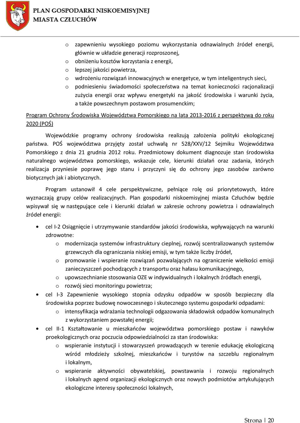 jakość środowiska i warunki życia, a także powszechnym postawom prosumenckim; Program Ochrony Środowiska Województwa Pomorskiego na lata 2013-2016 z perspektywą do roku 2020 (POŚ) Wojewódzkie