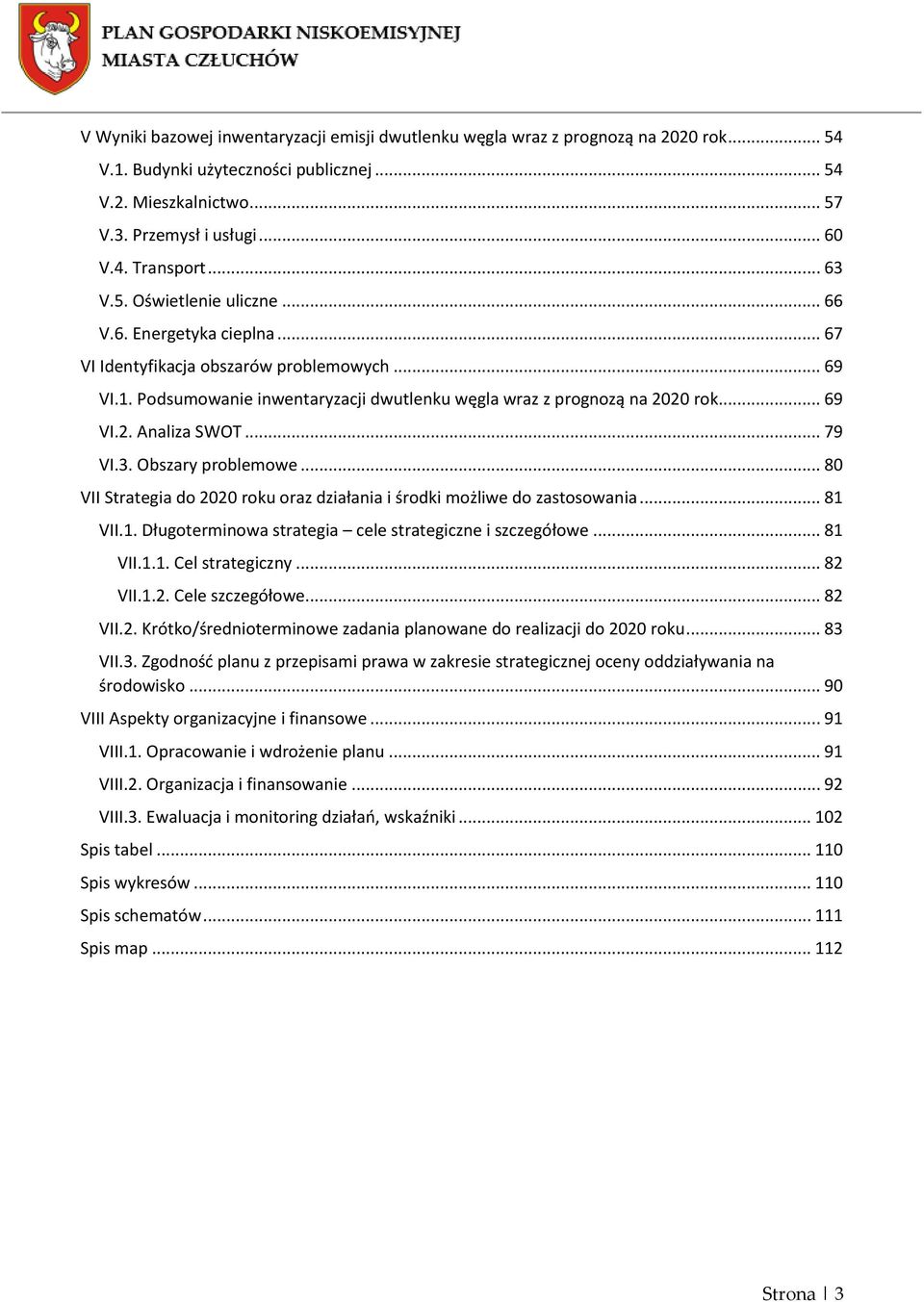 .. 79 VI.3. Obszary problemowe... 80 VII Strategia do 2020 roku oraz działania i środki możliwe do zastosowania... 81 VII.1. Długoterminowa strategia cele strategiczne i szczegółowe... 81 VII.1.1. Cel strategiczny.