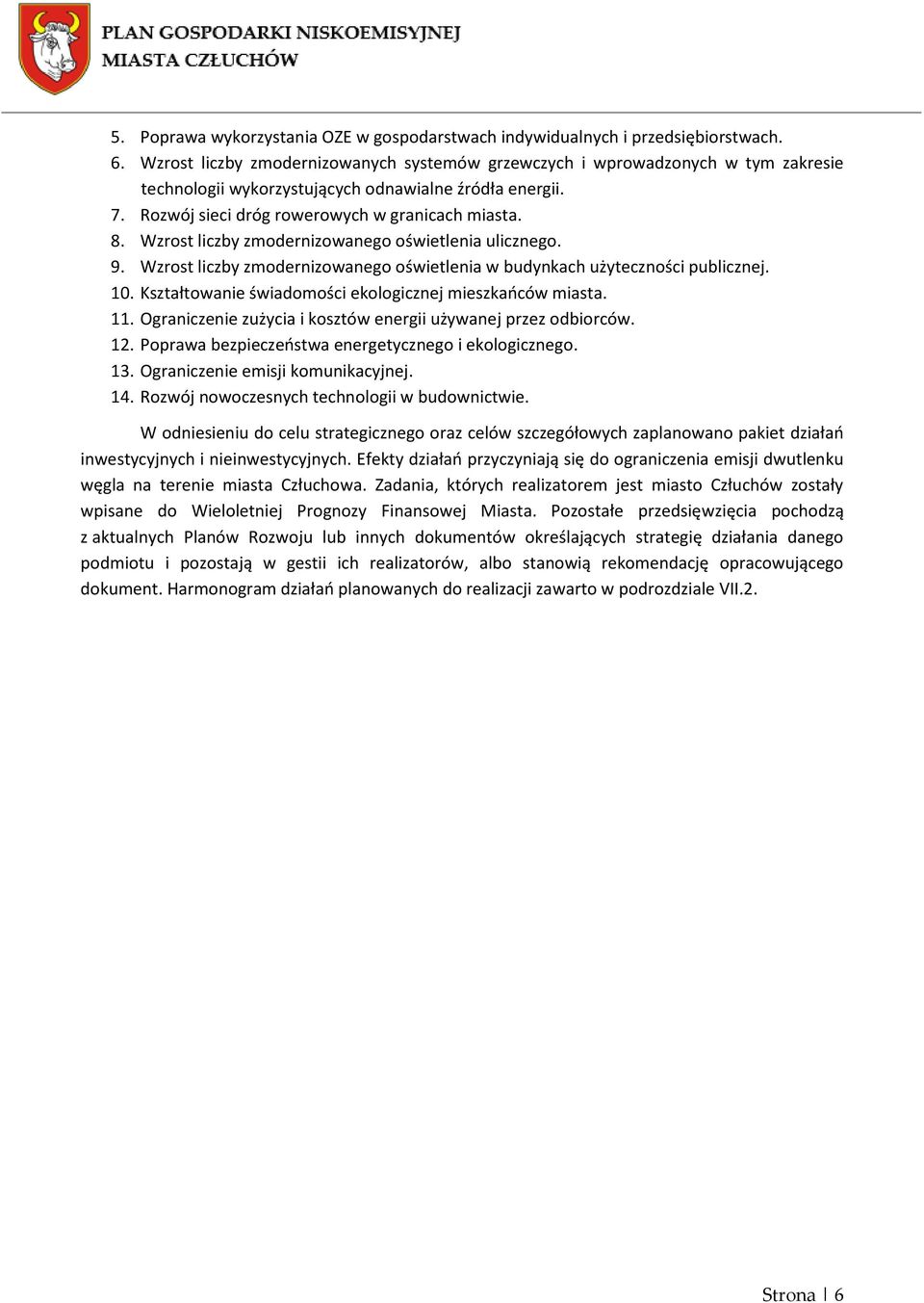 Wzrost liczby zmodernizowanego oświetlenia ulicznego. 9. Wzrost liczby zmodernizowanego oświetlenia w budynkach użyteczności publicznej. 10. Kształtowanie świadomości ekologicznej mieszkańców miasta.