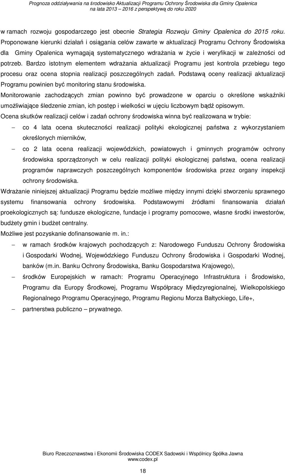 Bardzo istotnym elementem wdrażania aktualizacji Programu jest kontrola przebiegu tego procesu oraz ocena stopnia realizacji poszczególnych zadań.