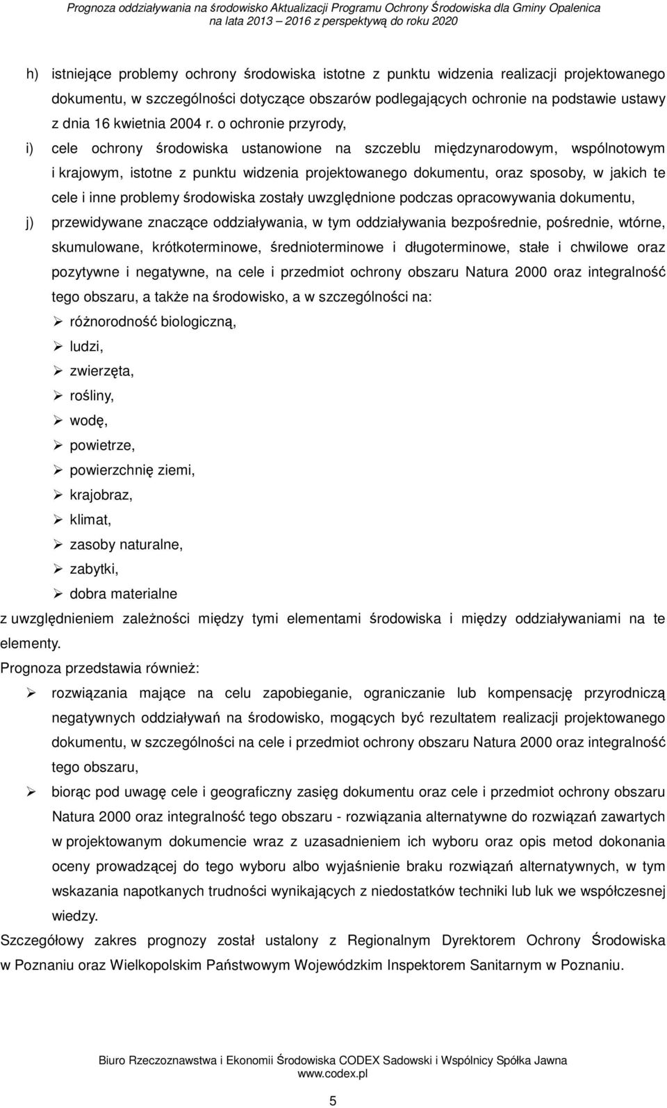 o ochronie przyrody, i) cele ochrony środowiska ustanowione na szczeblu międzynarodowym, wspólnotowym i krajowym, istotne z punktu widzenia projektowanego dokumentu, oraz sposoby, w jakich te cele i