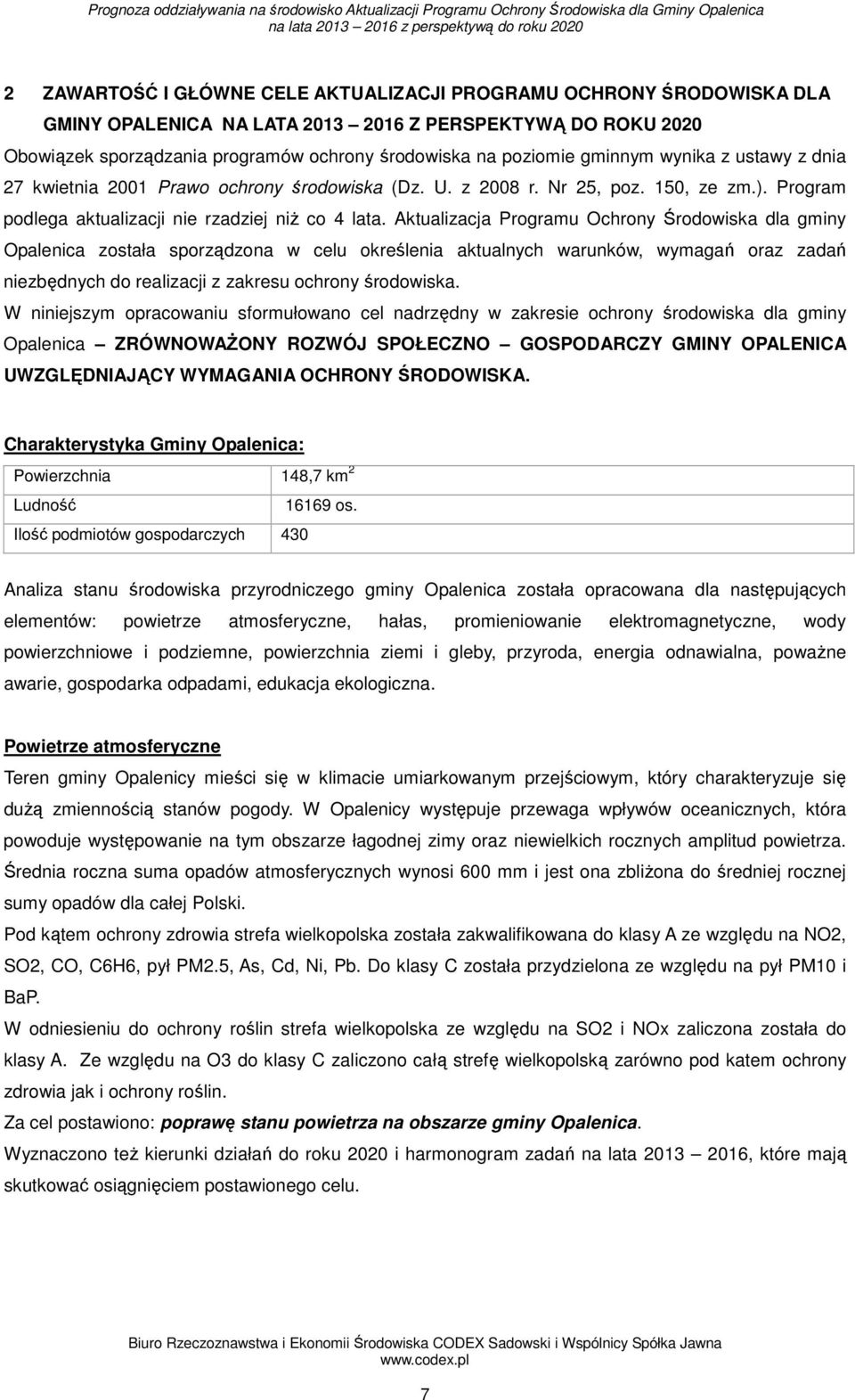 Aktualizacja Programu Ochrony Środowiska dla gminy Opalenica została sporządzona w celu określenia aktualnych warunków, wymagań oraz zadań niezbędnych do realizacji z zakresu ochrony środowiska.