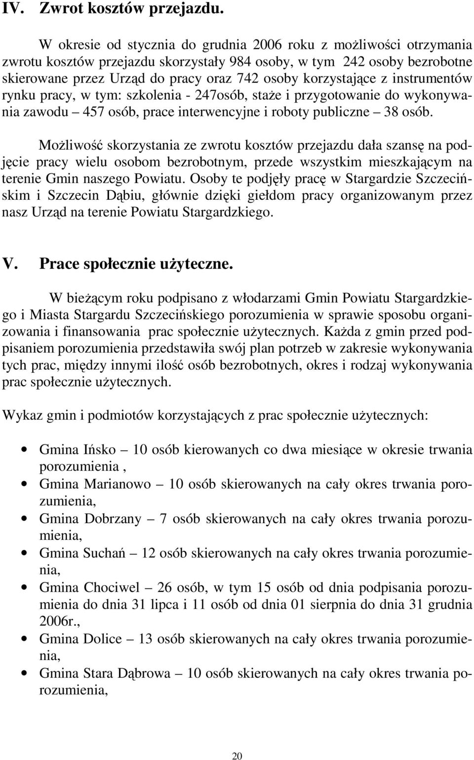 korzystające z instrumentów rynku pracy, w tym: szkolenia - 247osób, staŝe i przygotowanie do wykonywania zawodu 457 osób, prace interwencyjne i roboty publiczne 38 osób.