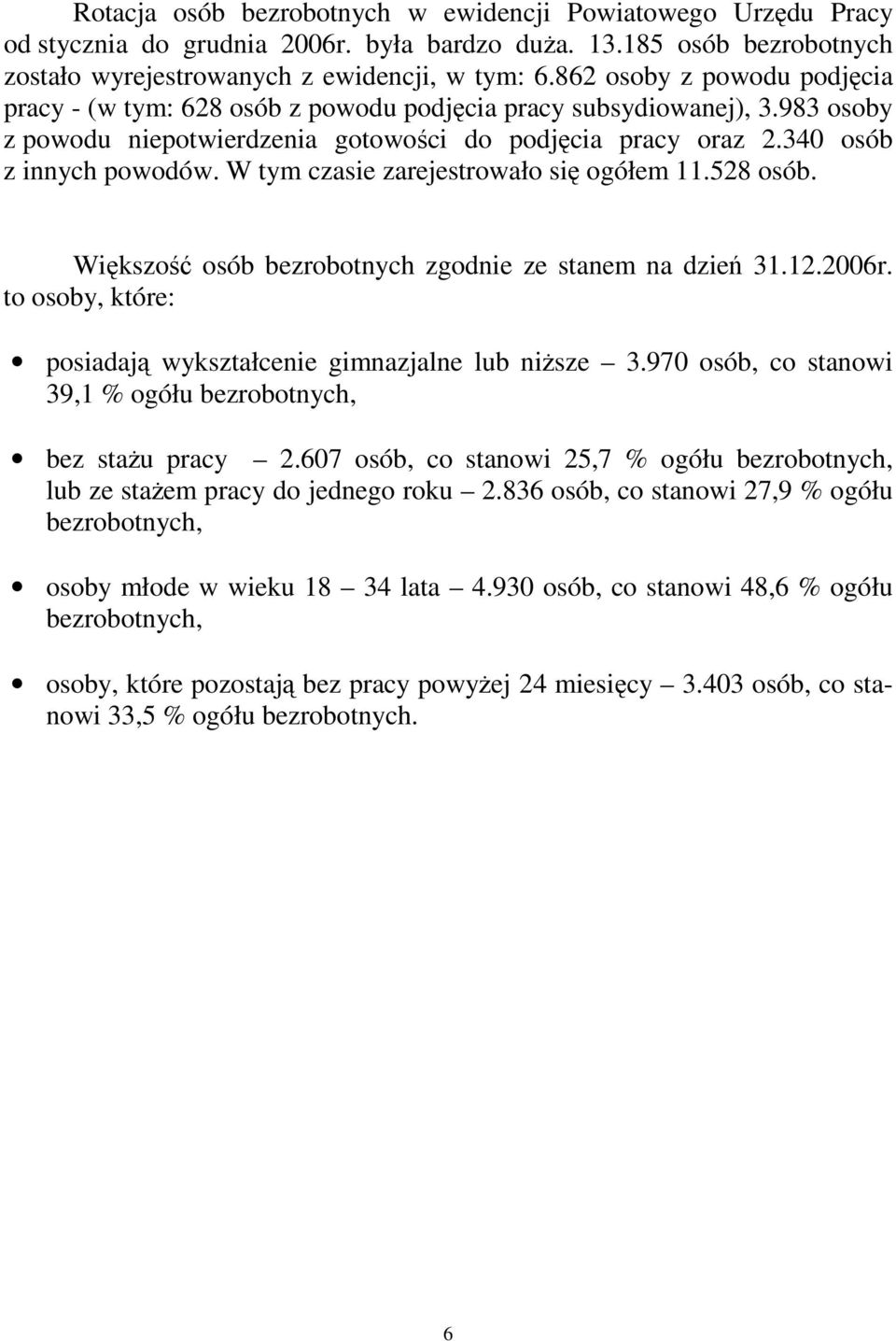 W tym czasie zarejestrowało się ogółem 11.528 osób. Większość osób bezrobotnych zgodnie ze stanem na dzień 31.12.2006r. to osoby, które: posiadają wykształcenie gimnazjalne lub niŝsze 3.