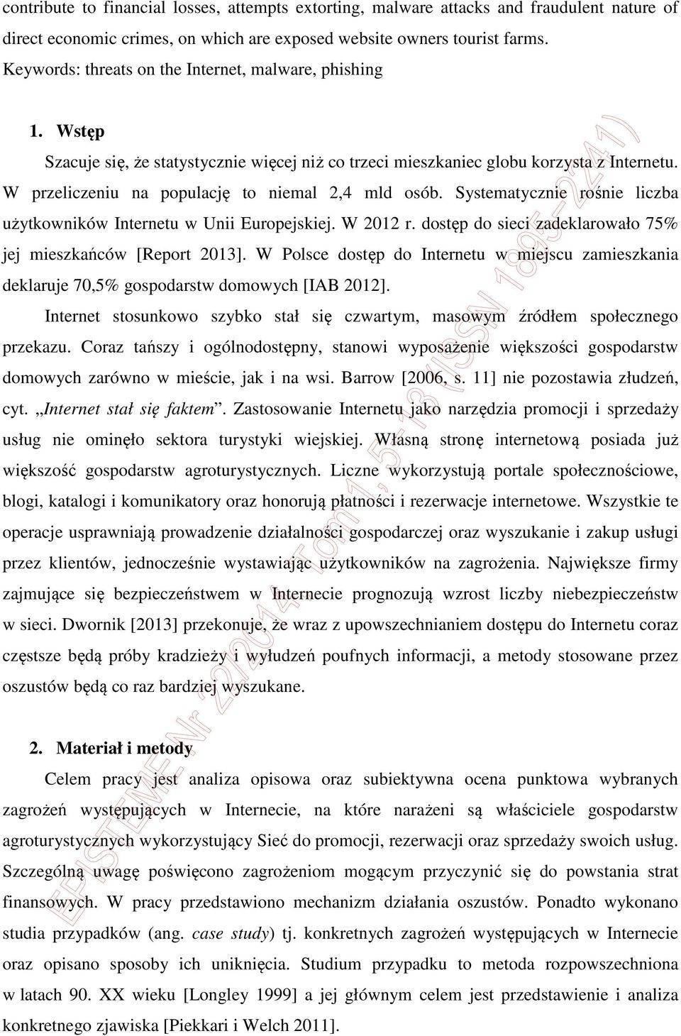 W przeliczeniu na populację to niemal 2,4 mld osób. Systematycznie rośnie liczba użytkowników Internetu w Unii Europejskiej. W 2012 r. dostęp do sieci zadeklarowało 75% jej mieszkańców [Report 2013].