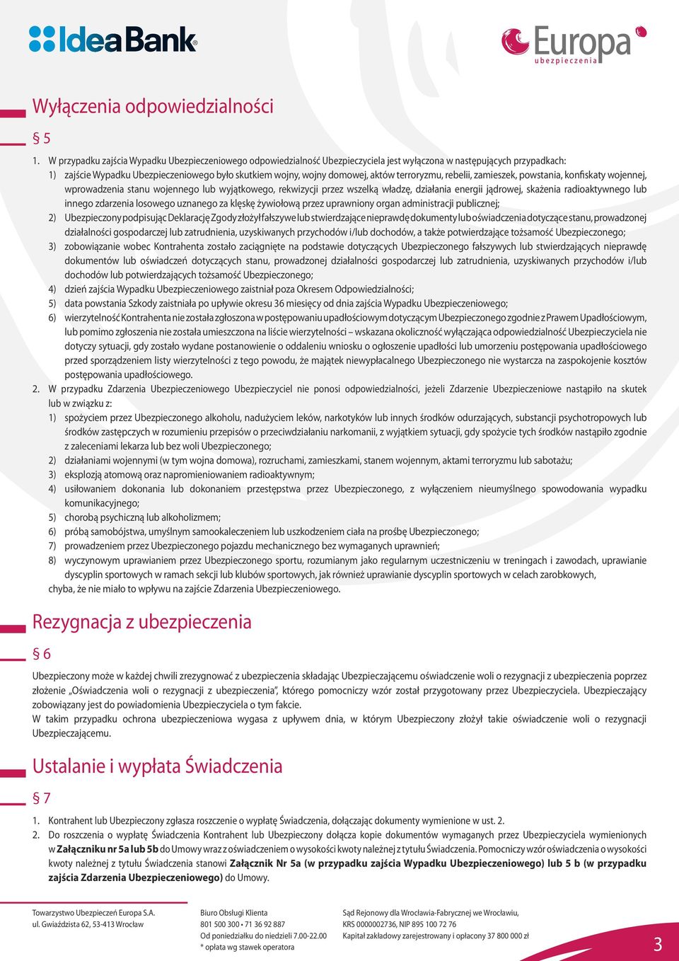 aktów terroryzmu, rebelii, zamieszek, powstania, konfiskaty wojennej, wprowadzenia stanu wojennego lub wyjątkowego, rekwizycji przez wszelką władzę, działania energii jądrowej, skażenia