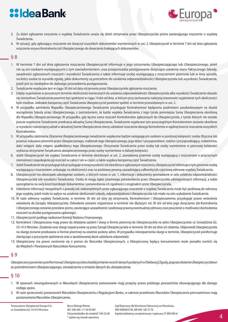 2, Ubezpieczyciel w terminie 7 dni od dnia zgłoszenia roszczenia wzywa Kontrahenta lub Ubezpieczonego do doręczenia brakujących dokumentów. 8 1.