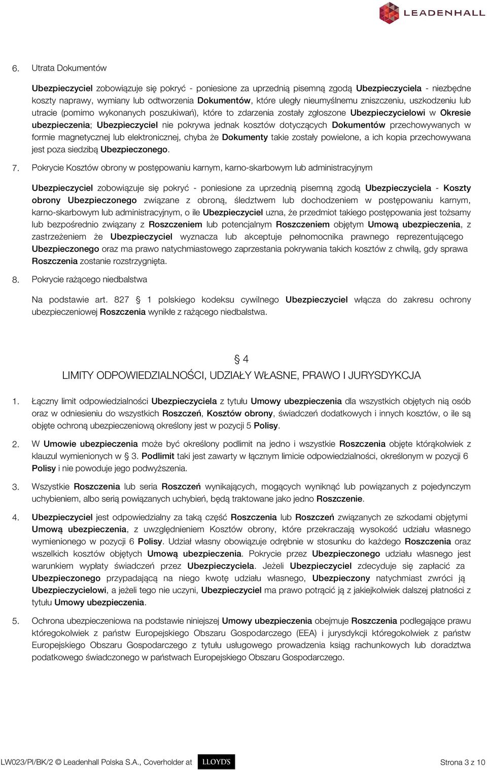 kosztów dotyczących Dokumentów przechowywanych w formie magnetycznej lub elektronicznej, chyba że Dokumenty takie zostały powielone, a ich kopia przechowywana jest poza siedzibą Ubezpieczonego. 7.