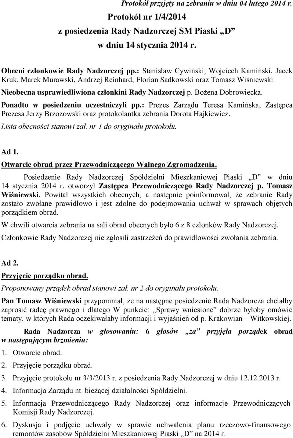 Bożena Dobrowiecka. Ponadto w posiedzeniu uczestniczyli pp.: Prezes Zarządu Teresa Kamińska, Zastępca Prezesa Jerzy Brzozowski oraz protokolantka zebrania Dorota Hajkiewicz.