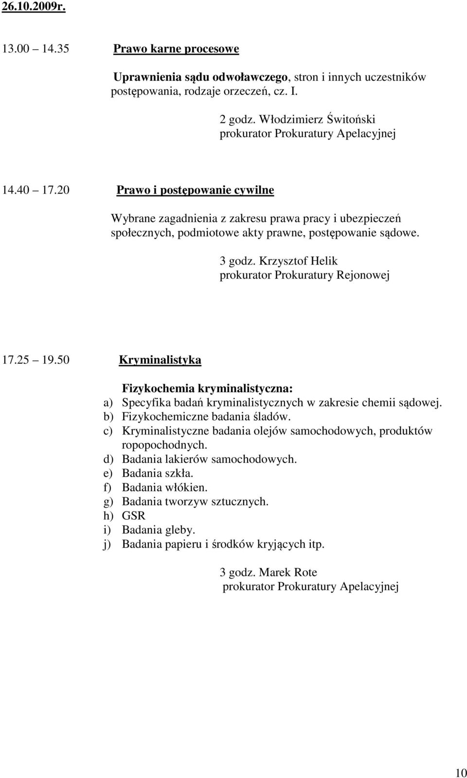 Krzysztof Helik prokurator Prokuratury Rejonowej 17.25 19.50 Kryminalistyka Fizykochemia kryminalistyczna: a) Specyfika badań kryminalistycznych w zakresie chemii sądowej.