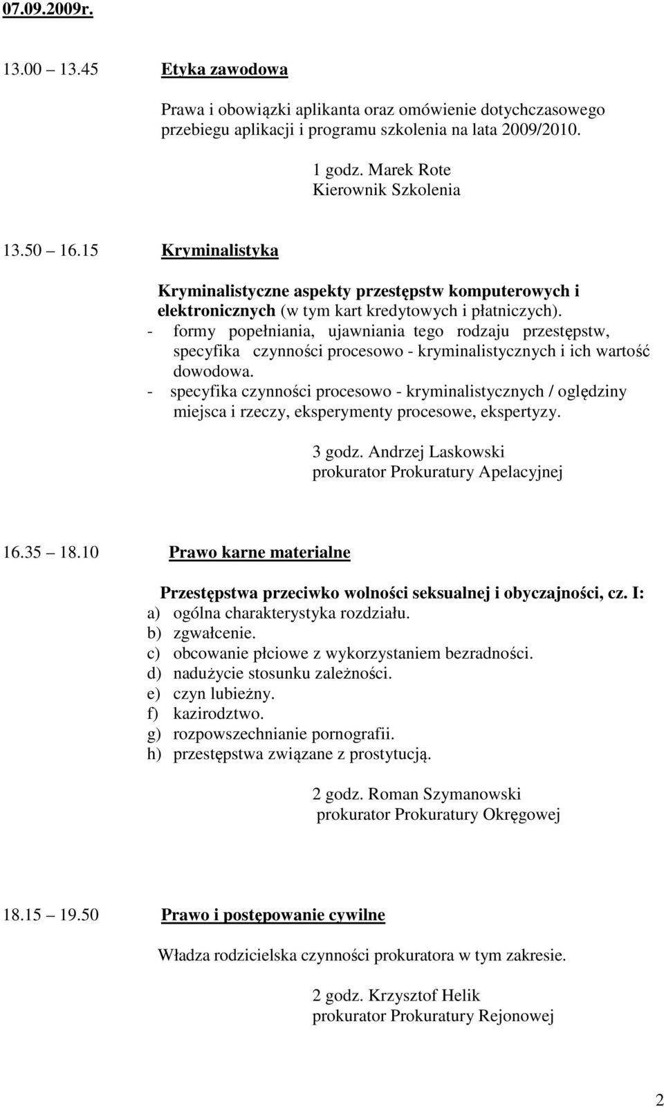 - formy popełniania, ujawniania tego rodzaju przestępstw, specyfika czynności procesowo - kryminalistycznych i ich wartość dowodowa.