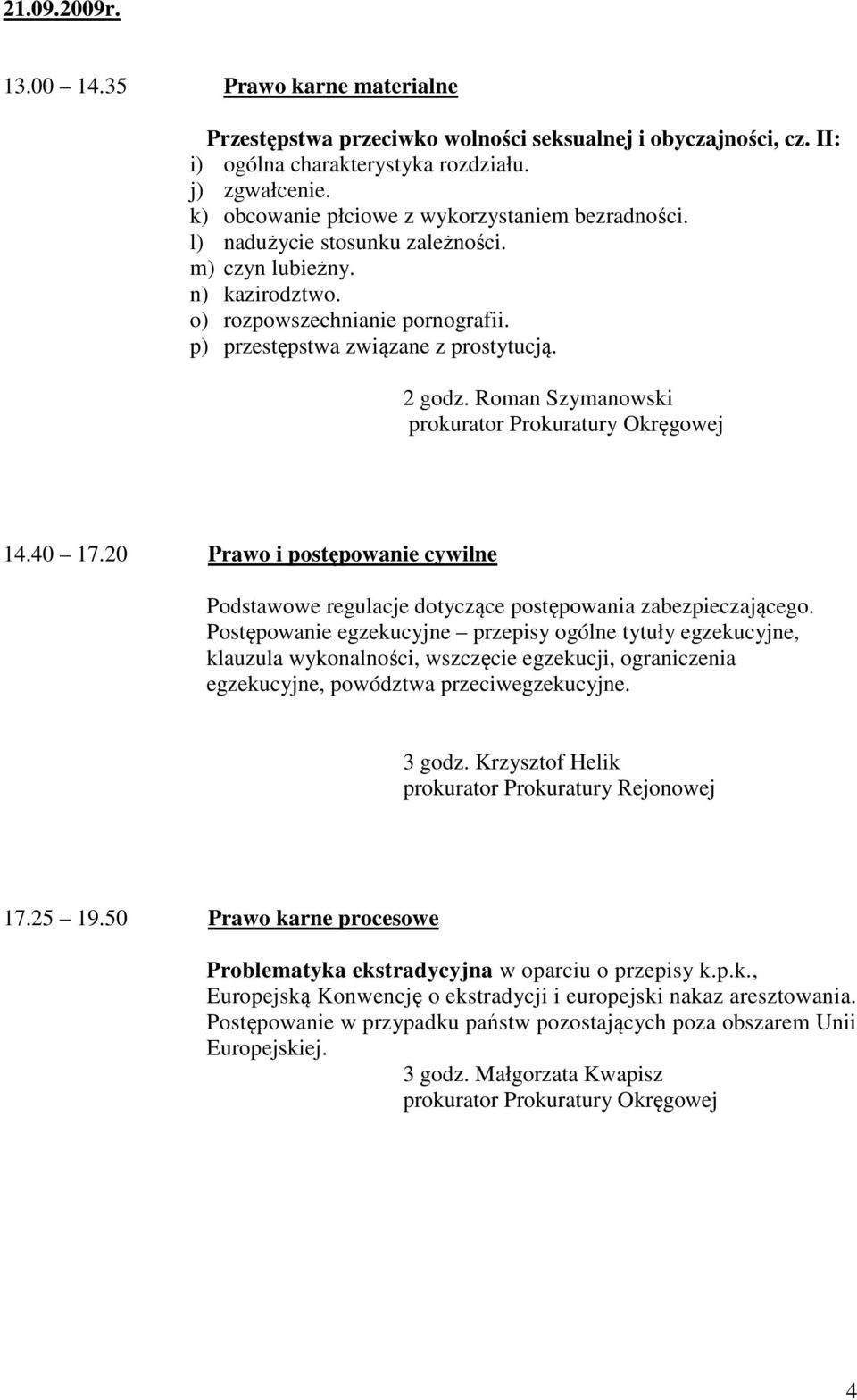 Roman Szymanowski 14.40 17.20 Prawo i postępowanie cywilne Podstawowe regulacje dotyczące postępowania zabezpieczającego.