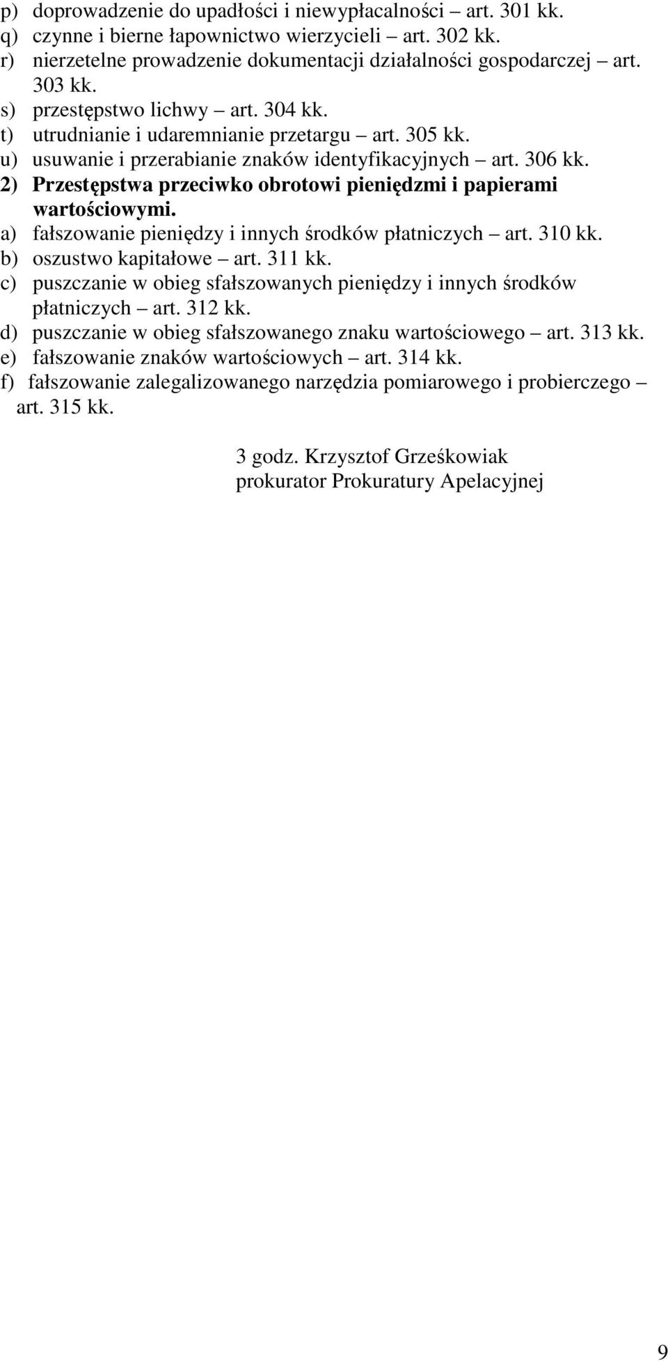 2) Przestępstwa przeciwko obrotowi pieniędzmi i papierami wartościowymi. a) fałszowanie pieniędzy i innych środków płatniczych art. 310 kk. b) oszustwo kapitałowe art. 311 kk.