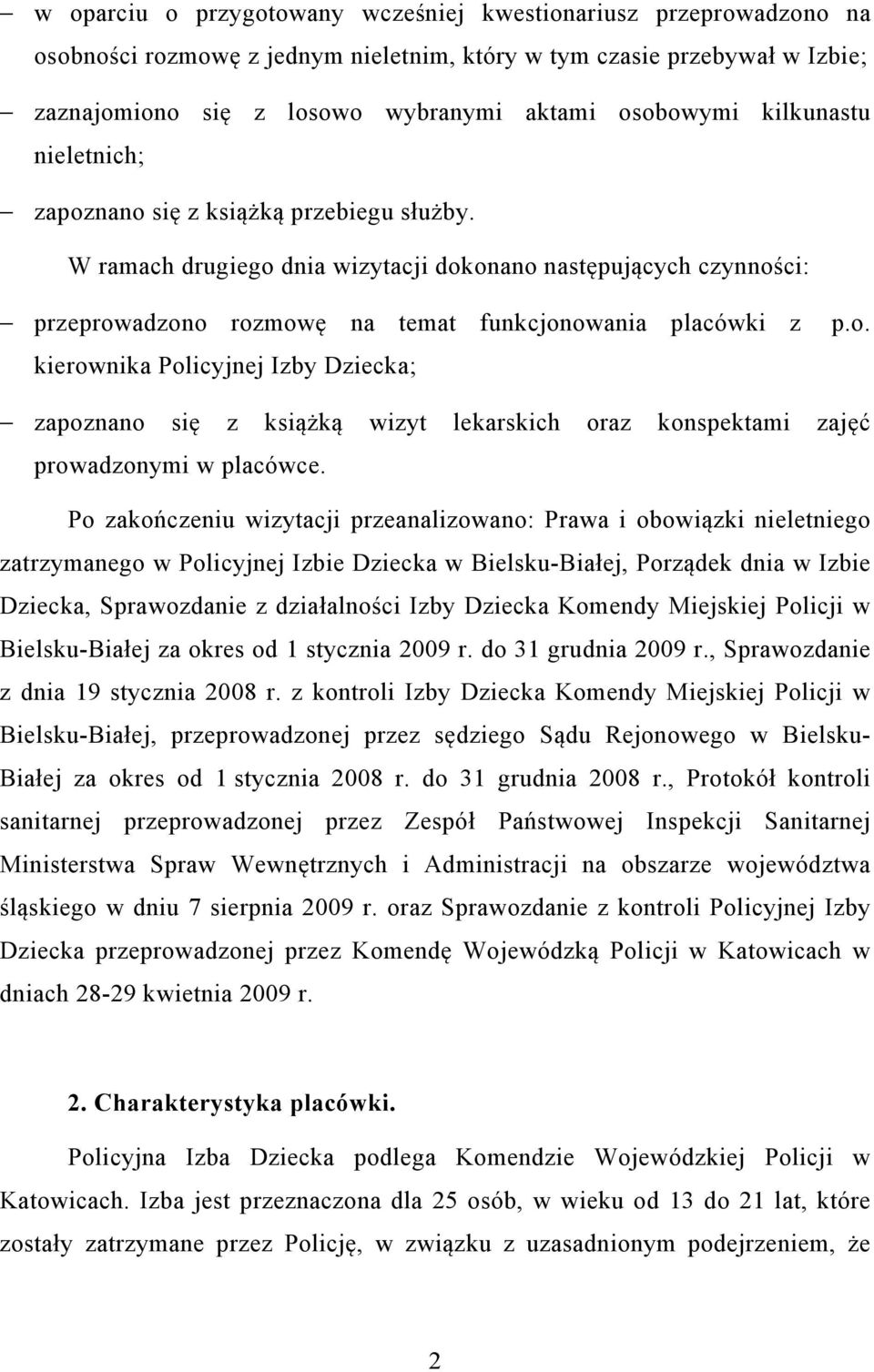 W ramach drugiego dnia wizytacji dokonano następujących czynności: przeprowadzono rozmowę na temat funkcjonowania placówki z kierownika Policyjnej Izby Dziecka; p.o. zapoznano się z książką wizyt lekarskich oraz konspektami zajęć prowadzonymi w placówce.