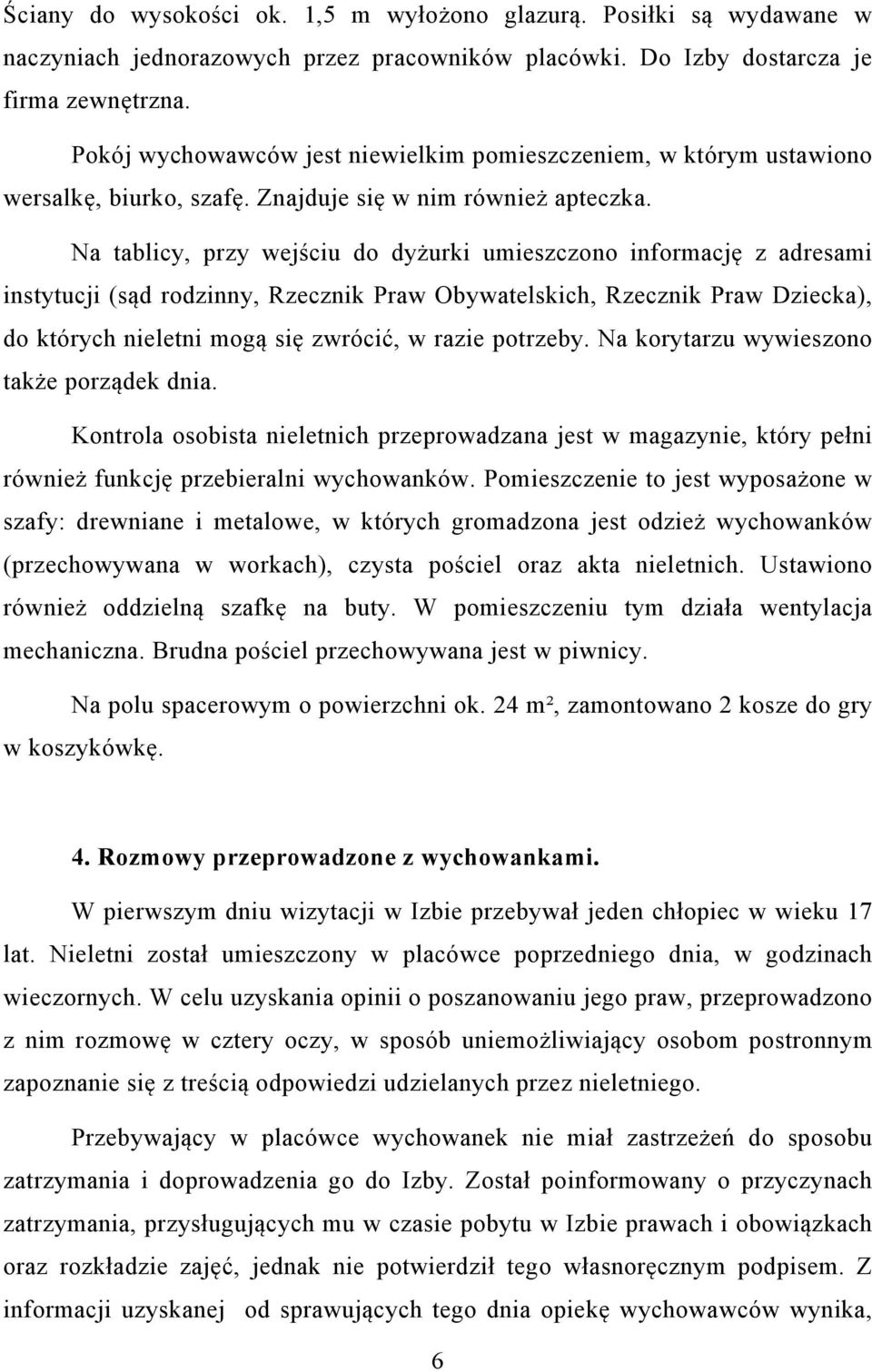 Na tablicy, przy wejściu do dyżurki umieszczono informację z adresami instytucji (sąd rodzinny, Rzecznik Praw Obywatelskich, Rzecznik Praw Dziecka), do których nieletni mogą się zwrócić, w razie