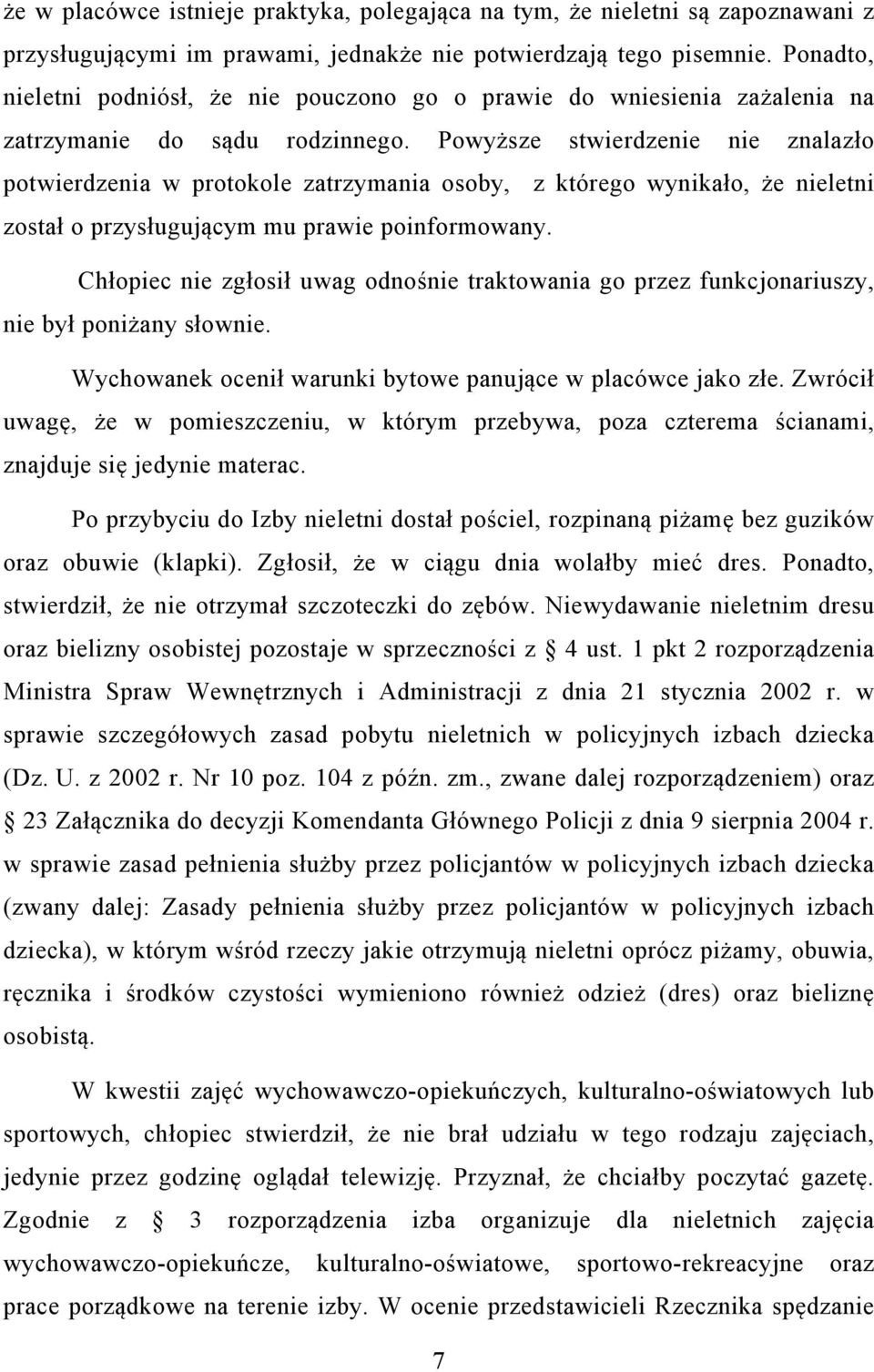 Powyższe stwierdzenie nie znalazło potwierdzenia w protokole zatrzymania osoby, z którego wynikało, że nieletni został o przysługującym mu prawie poinformowany.