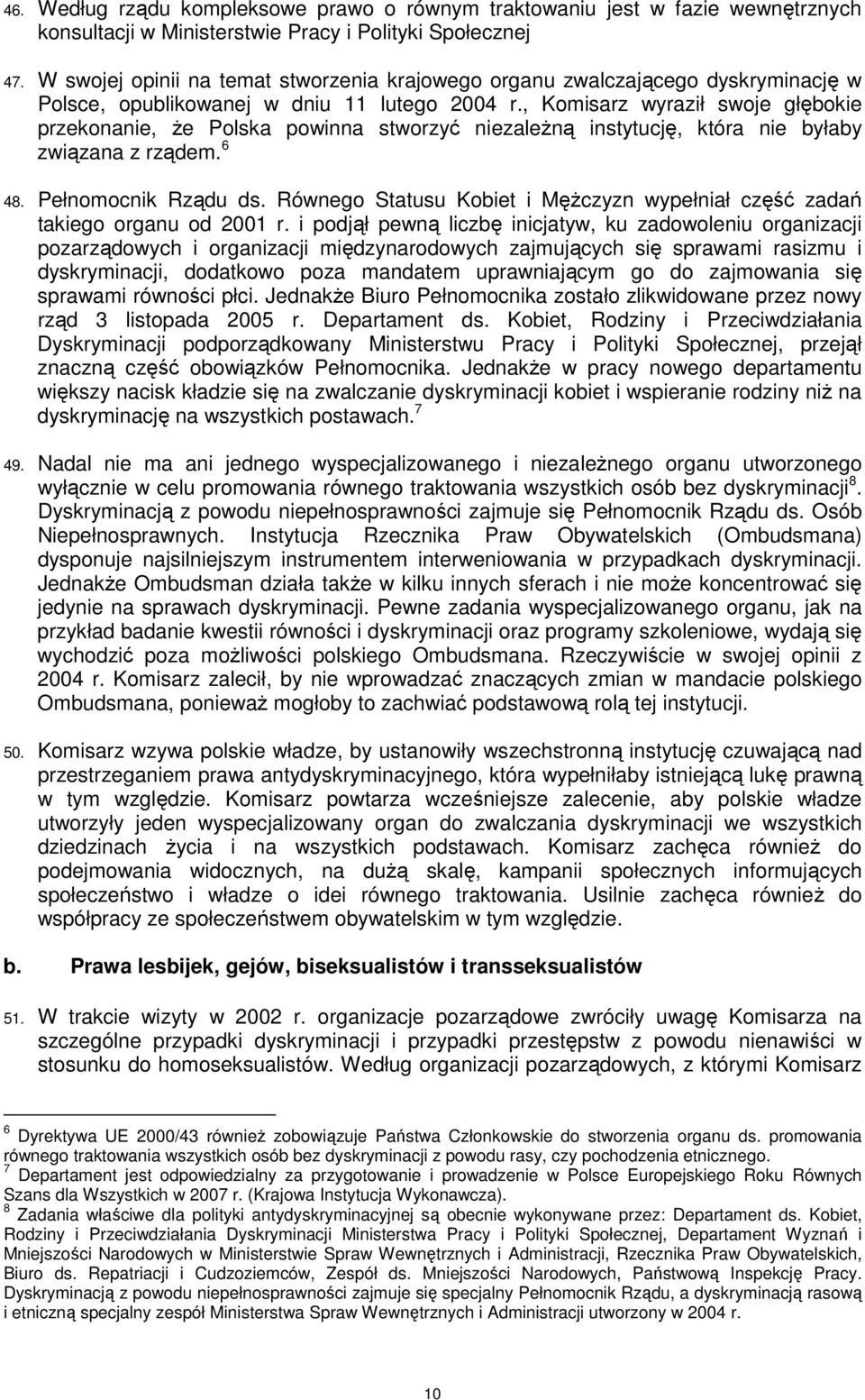 , Komisarz wyraził swoje głębokie przekonanie, Ŝe Polska powinna stworzyć niezaleŝną instytucję, która nie byłaby związana z rządem. 6 48. Pełnomocnik Rządu ds.