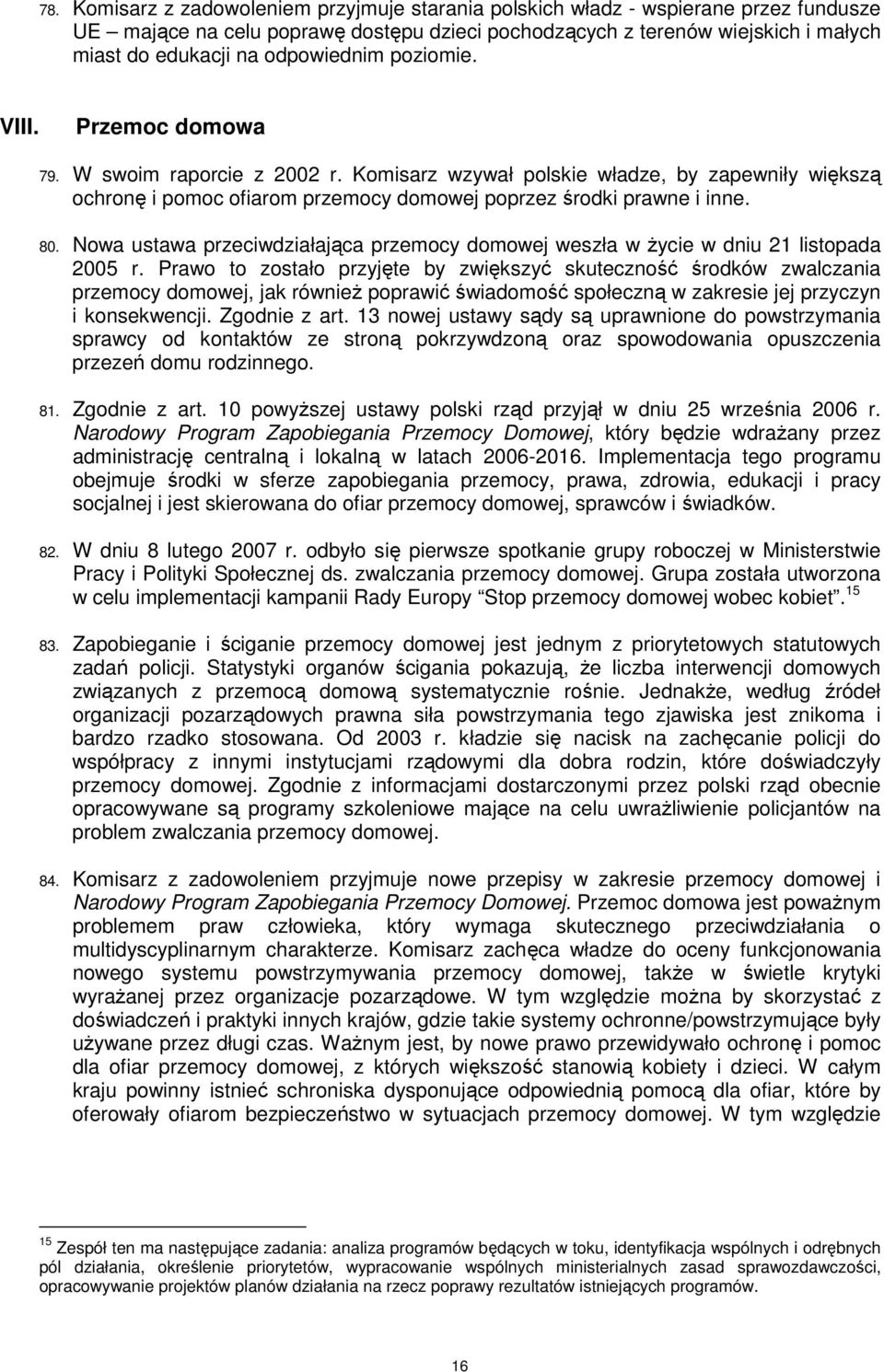 80. Nowa ustawa przeciwdziałająca przemocy domowej weszła w Ŝycie w dniu 21 listopada 2005 r.