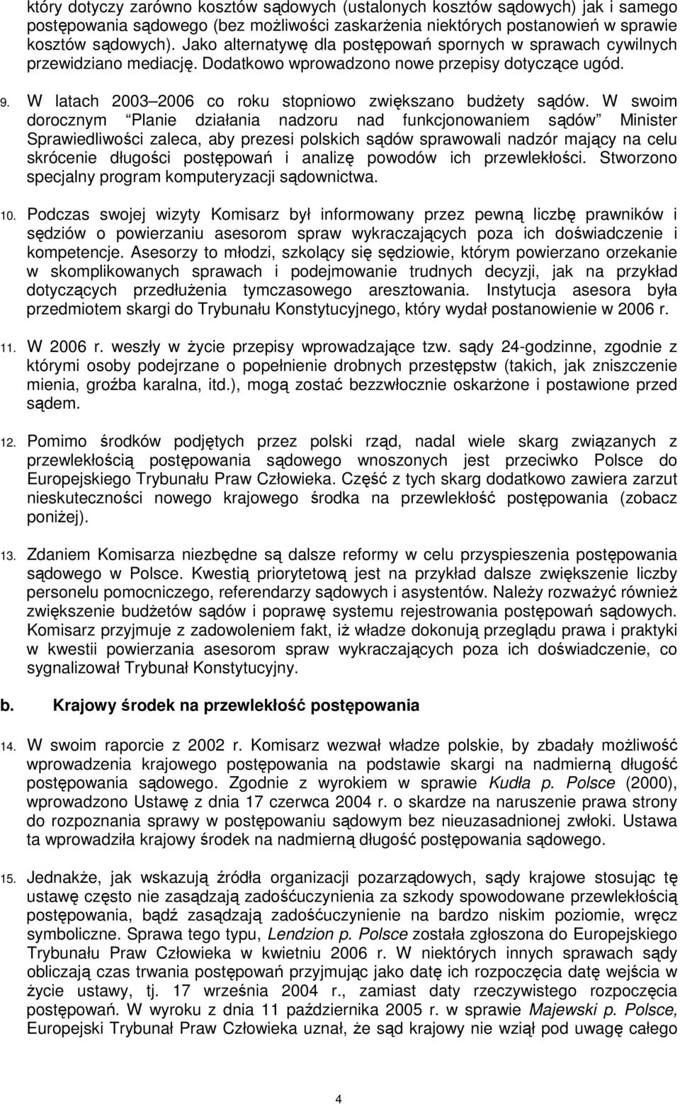 W latach 2003 2006 co roku stopniowo zwiększano budŝety sądów.