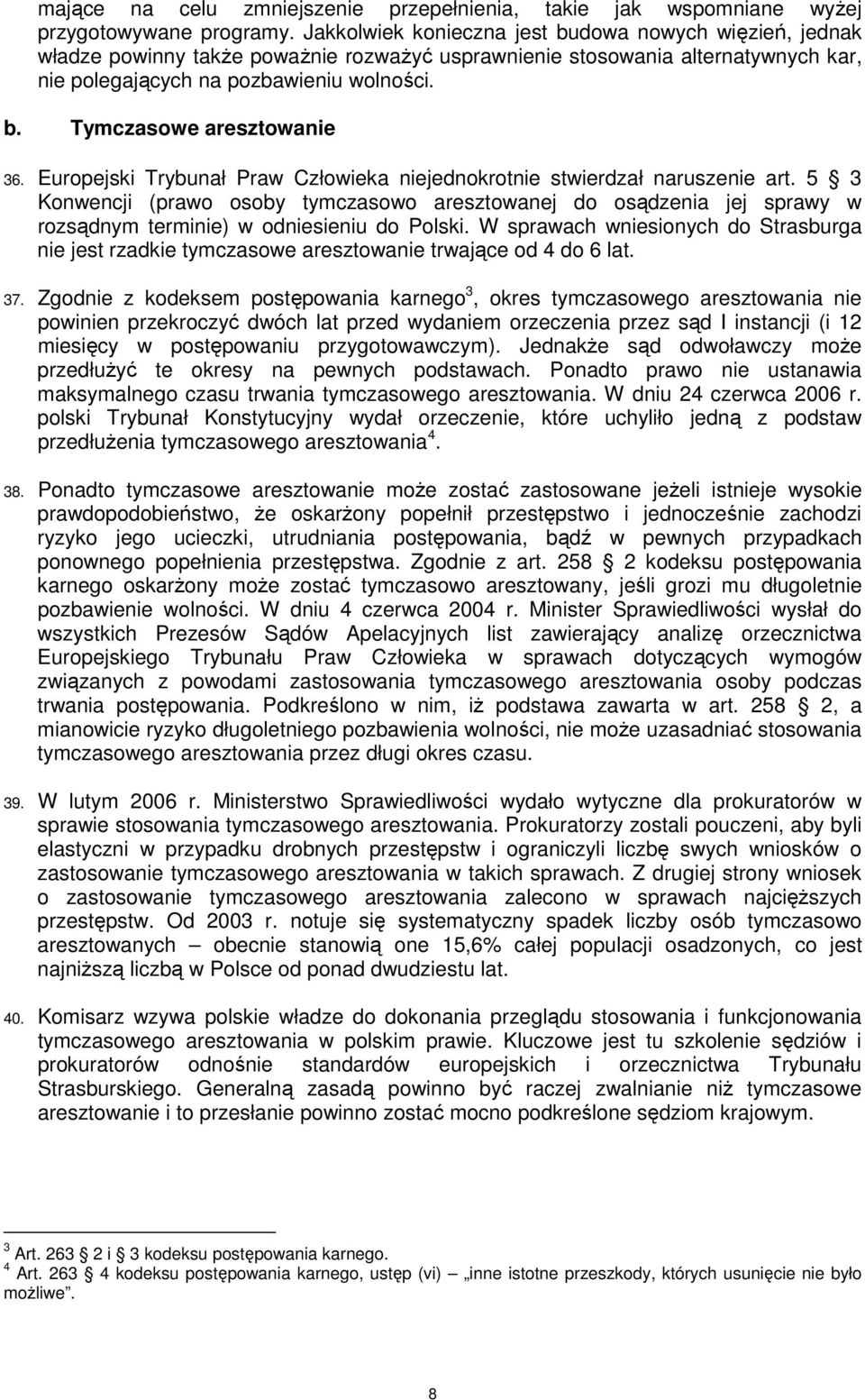 Europejski Trybunał Praw Człowieka niejednokrotnie stwierdzał naruszenie art. 5 3 Konwencji (prawo osoby tymczasowo aresztowanej do osądzenia jej sprawy w rozsądnym terminie) w odniesieniu do Polski.