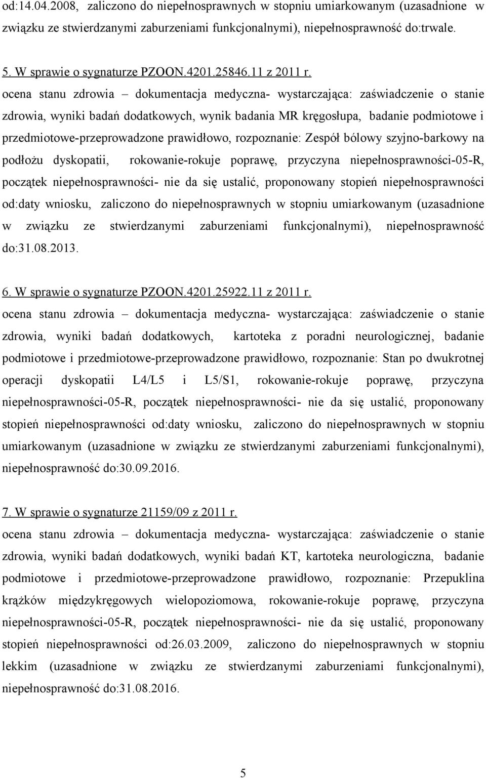 zdrowia, wyniki badań dodatkowych, wynik badania MR kręgosłupa, badanie podmiotowe i przedmiotowe-przeprowadzone prawidłowo, rozpoznanie: Zespół bólowy szyjno-barkowy na podłożu dyskopatii,