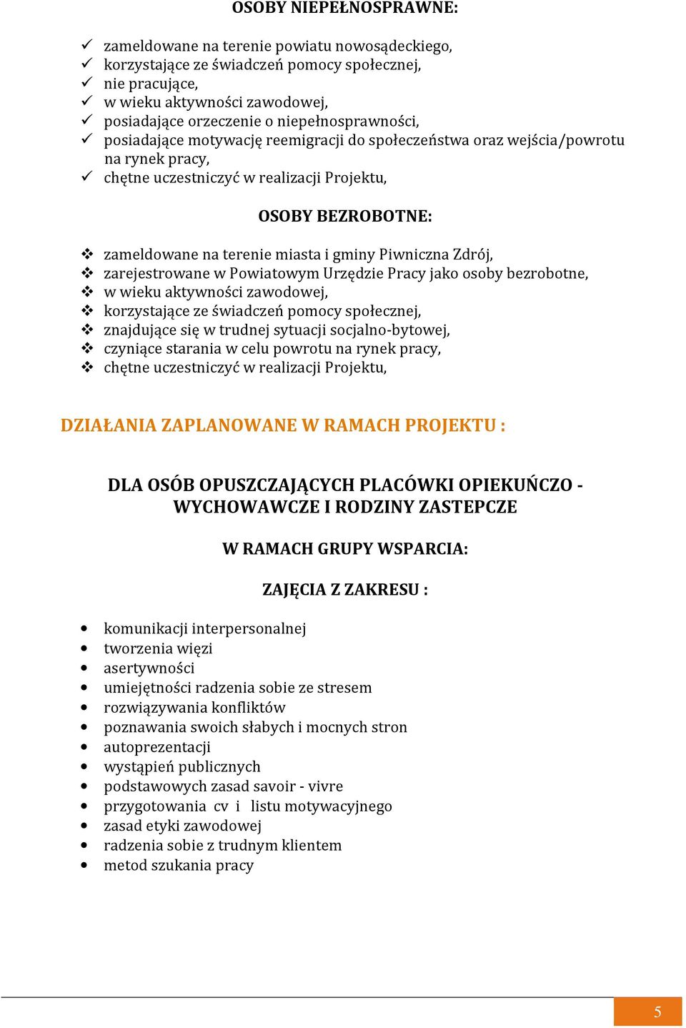 i gminy Piwniczna Zdrój, zarejestrowane w Powiatowym Urzędzie Pracy jako osoby bezrobotne, w wieku aktywności zawodowej, korzystające ze świadczeń pomocy społecznej, znajdujące się w trudnej sytuacji