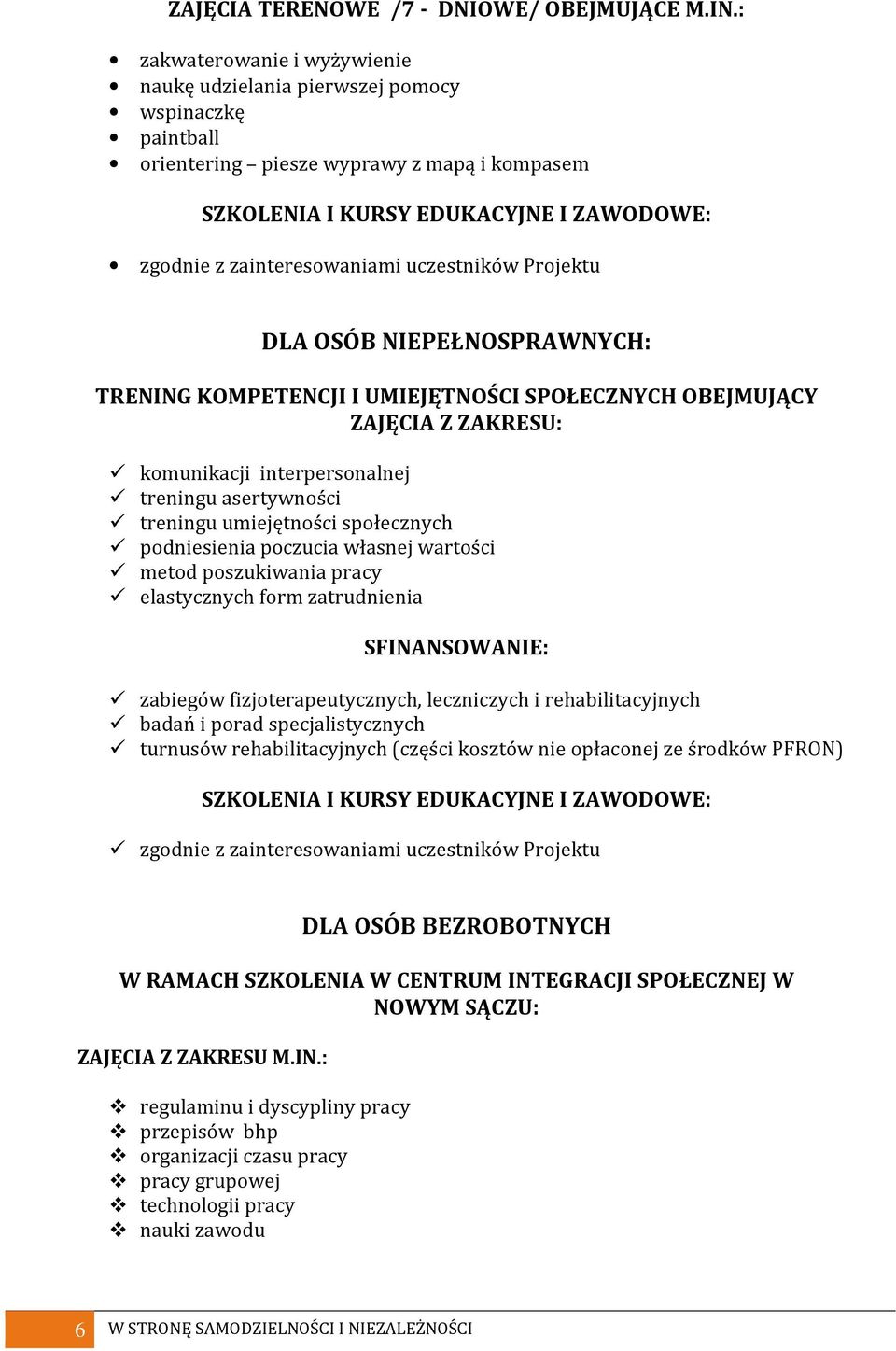 uczestników Projektu DLA OSÓB NIEPEŁNOSPRAWNYCH: TRENING KOMPETENCJI I UMIEJĘTNOŚCI SPOŁECZNYCH OBEJMUJĄCY ZAJĘCIA Z ZAKRESU: komunikacji interpersonalnej treningu asertywności treningu umiejętności