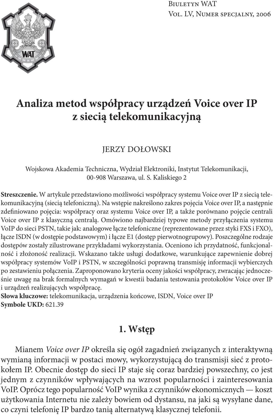 Warszawa, ul. S. Kaliskiego 2 Streszczenie. W artykule przedstawiono możliwości współpracy systemu Voice over IP z siecią telekomunikacyjną (siecią telefoniczną).