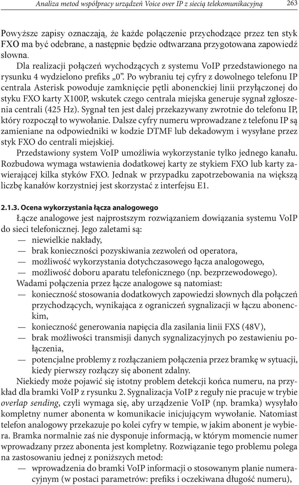 Po wybraniu tej cyfry z dowolnego telefonu IP centrala Asterisk powoduje zamknięcie pętli abonenckiej linii przyłączonej do styku FXO karty X100P, wskutek czego centrala miejska generuje sygnał