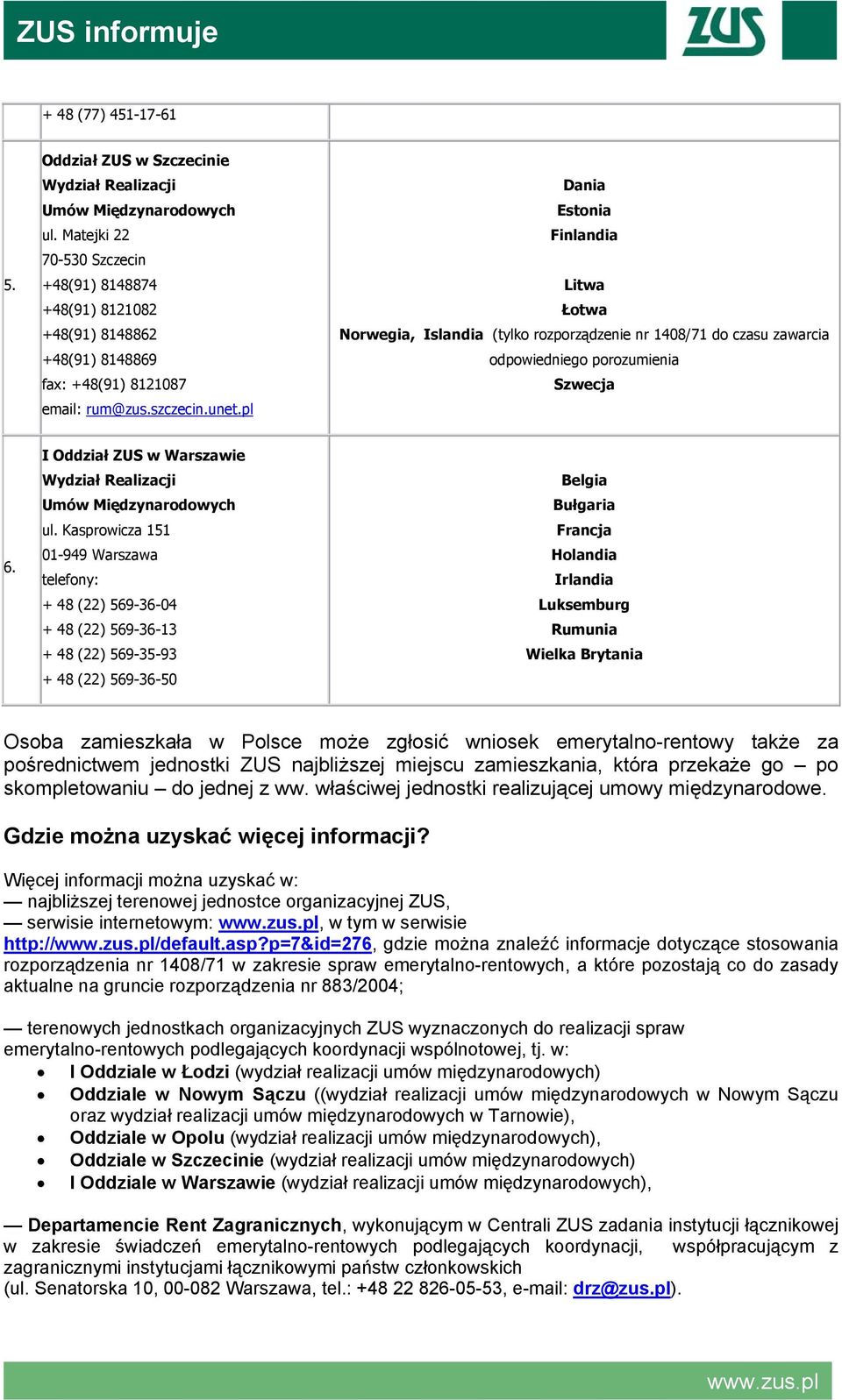 pl Dania Estonia Finlandia Litwa Łotwa Norwegia, Islandia (tylko rozporządzenie nr 1408/71 do czasu zawarcia odpowiedniego porozumienia Szwecja 6. I Oddział ZUS w Warszawie Umów Międzynarodowych ul.