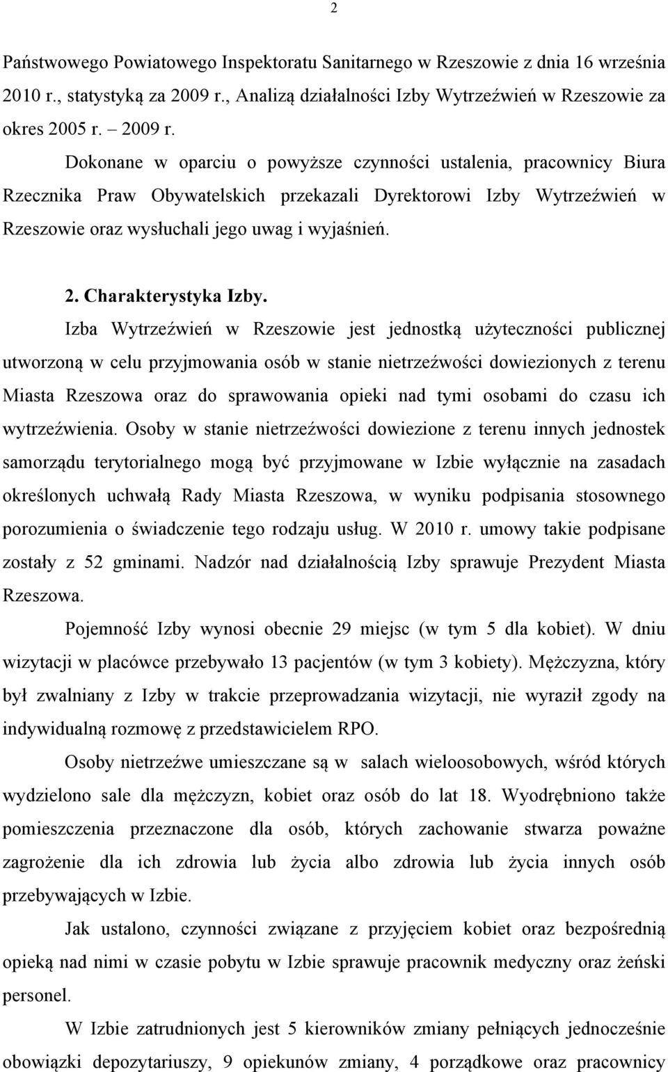 Dokonane w oparciu o powyższe czynności ustalenia, pracownicy Biura Rzecznika Praw Obywatelskich przekazali Dyrektorowi Izby Wytrzeźwień w Rzeszowie oraz wysłuchali jego uwag i wyjaśnień. 2.