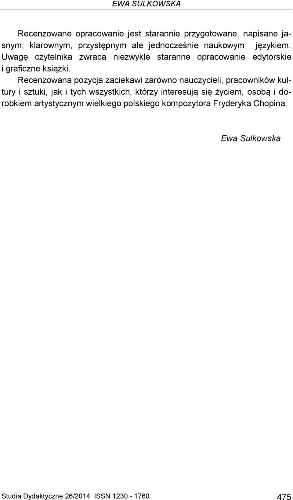 Recenzowana pozycja zaciekawi zarówno nauczycieli, pracowników kultury i sztuki, jak i tych wszystkich, którzy interesują się