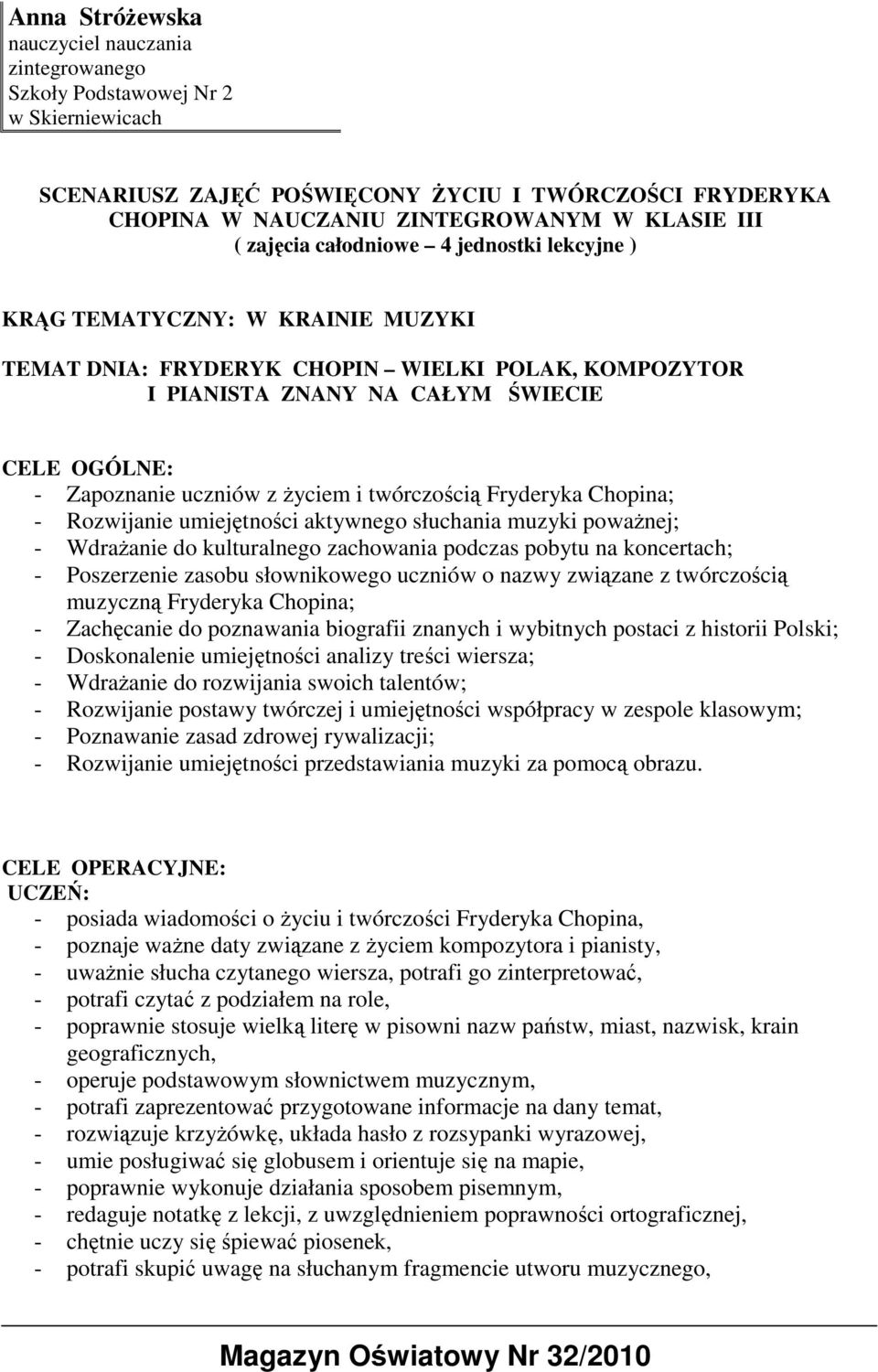 Ŝyciem i twórczością Fryderyka Chopina; - Rozwijanie umiejętności aktywnego słuchania muzyki powaŝnej; - WdraŜanie do kulturalnego zachowania podczas pobytu na koncertach; - Poszerzenie zasobu