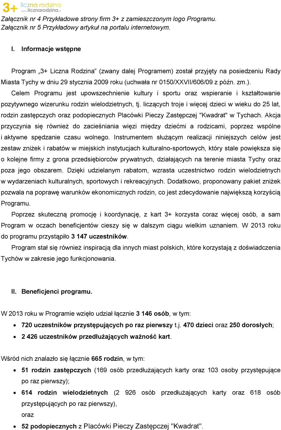 został przyjęty na posiedzeniu Rady Miasta Tychy w dniu 29 stycznia 2009 roku (uchwała nr 0150/XXVII/606/09 z późn. zm.).