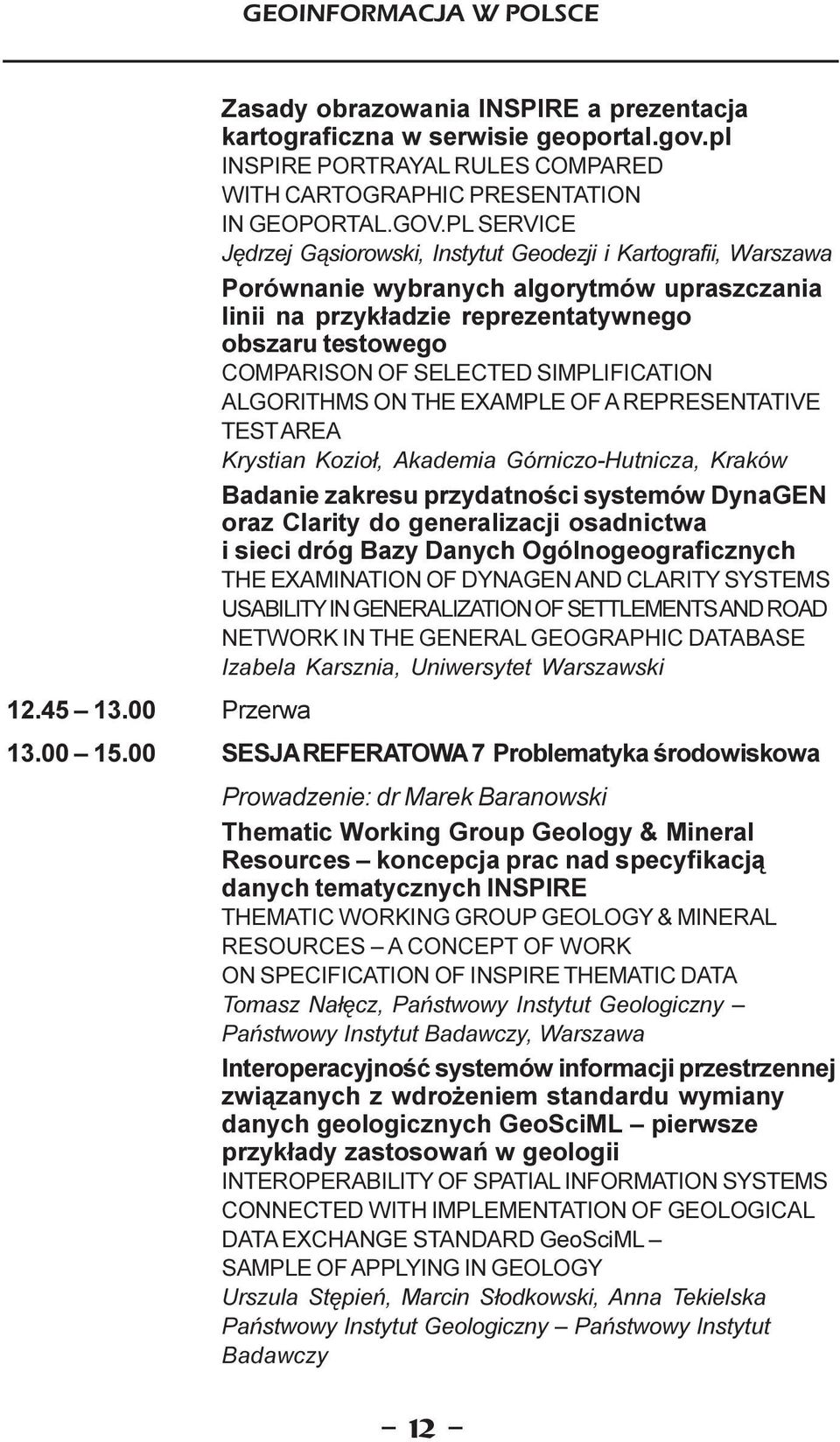 SIMPLIFICATION ALGORITHMS ON THE EXAMPLE OF A REPRESENTATIVE TEST AREA Krystian Kozio³, Akademia Górniczo-Hutnicza, Kraków Badanie zakresu przydatnoœci systemów DynaGEN oraz Clarity do generalizacji