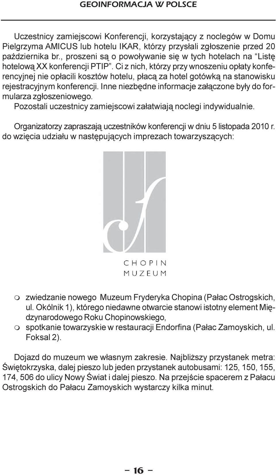 Ci z nich, którzy przy wnoszeniu op³aty konferencyjnej nie op³acili kosztów hotelu, p³ac¹ za hotel gotówk¹ na stanowisku rejestracyjnym konferencji.