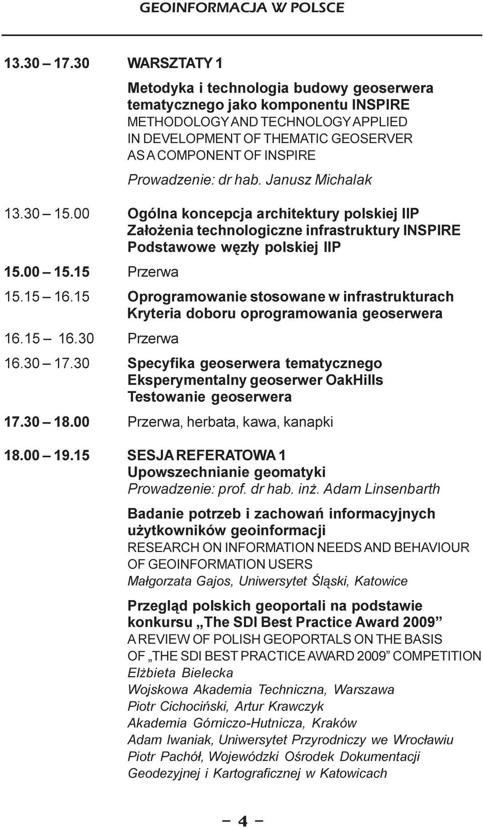 Prowadzenie: dr hab. Janusz Michalak 13.30 15.00 Ogólna koncepcja architektury polskiej IIP Za³o enia technologiczne infrastruktury INSPIRE Podstawowe wêz³y polskiej IIP 15.00 15.15 Przerwa 15.15 16.