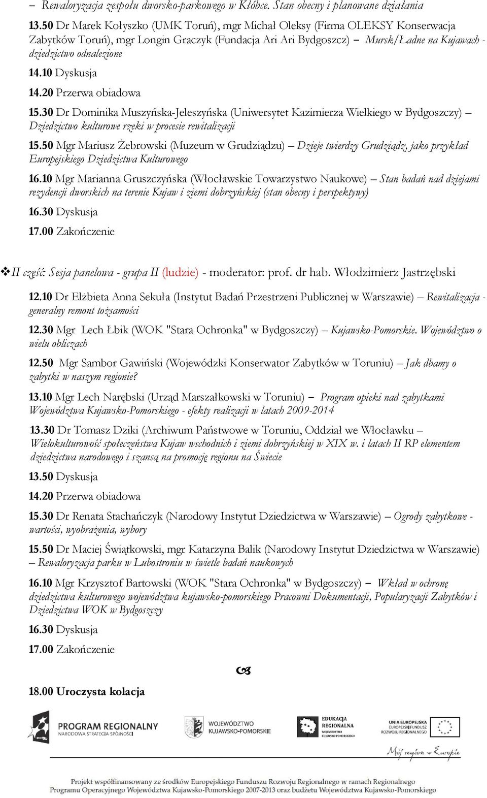 10 Dyskusja 14.20 Przerwa obiadowa 15.30 Dr Dominika Muszyńska-Jeleszyńska (Uniwersytet Kazimierza Wielkiego w Bydgoszczy) Dziedzictwo kulturowe rzeki w procesie rewitalizacji 15.