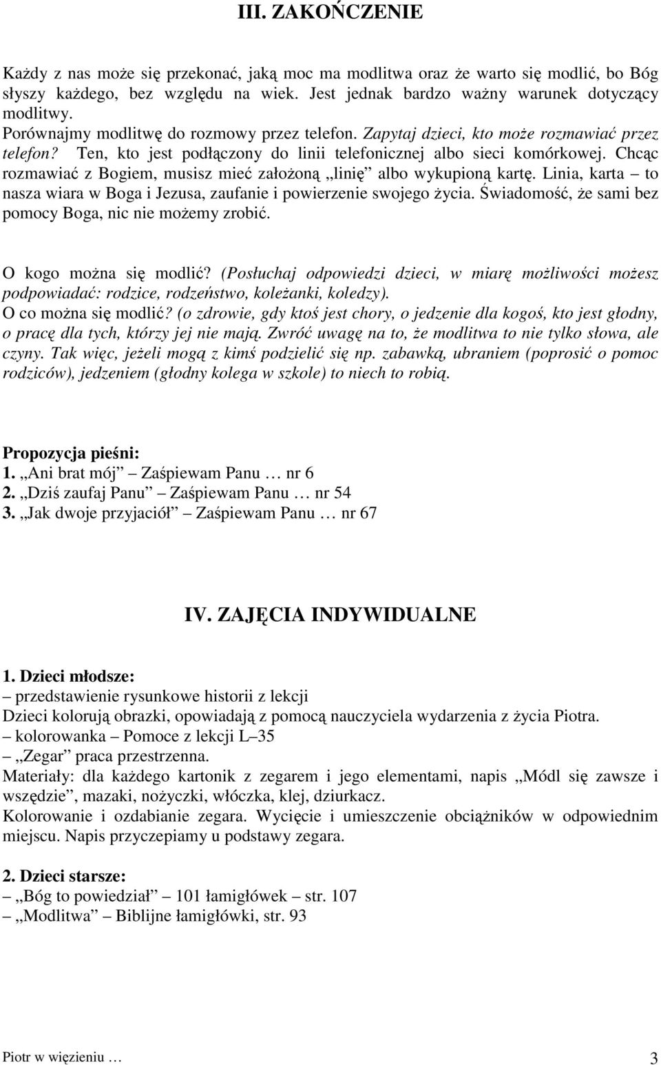 Chcąc rozmawiać z Bogiem, musisz mieć założoną linię albo wykupioną kartę. Linia, karta to nasza wiara w Boga i Jezusa, zaufanie i powierzenie swojego życia.