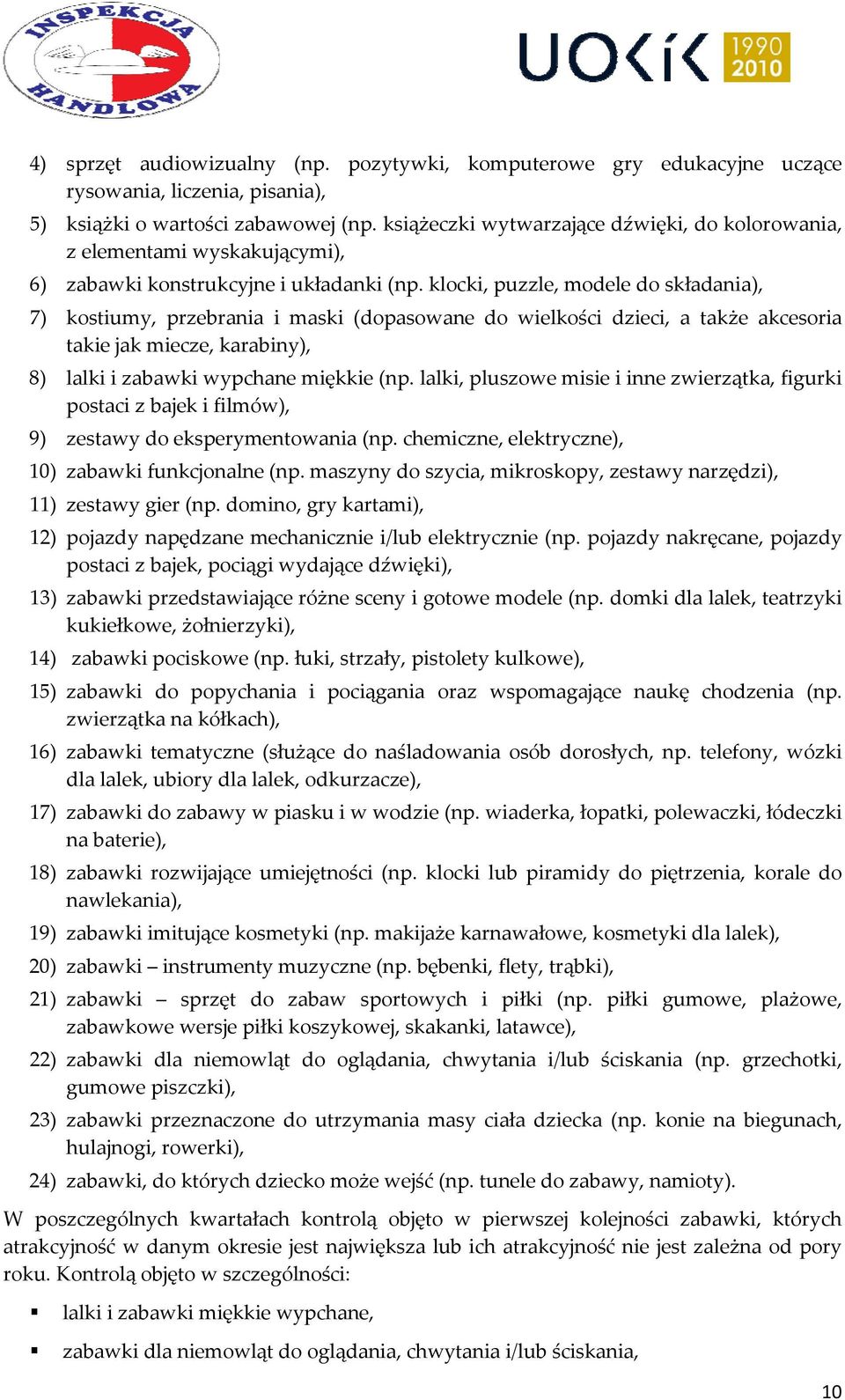 klocki, puzzle, modele do składania), 7) kostiumy, przebrania i maski (dopasowane do wielkości dzieci, a także akcesoria takie jak miecze, karabiny), 8) lalki i zabawki wypchane miękkie (np.