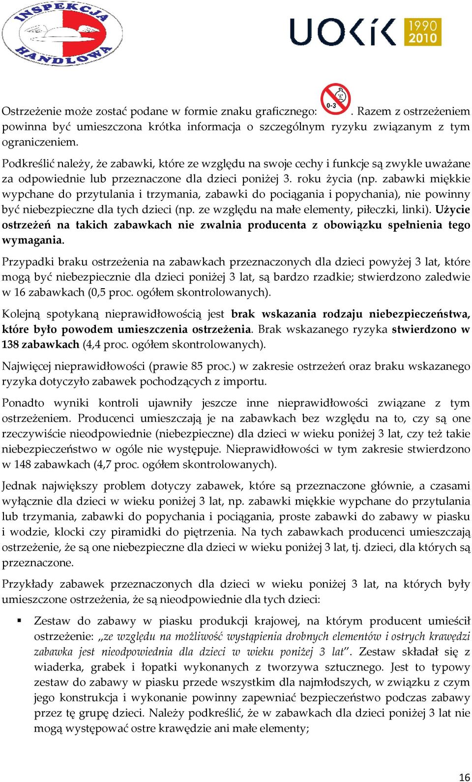 zabawki miękkie wypchane do przytulania i trzymania, zabawki do pociągania i popychania), nie powinny być niebezpieczne dla tych dzieci (np. ze względu na małe elementy, piłeczki, linki).