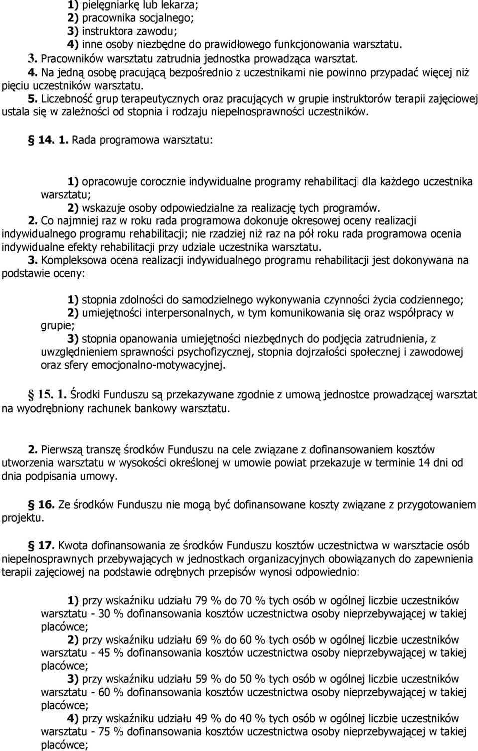 Liczebność grup terapeutycznych oraz pracujących w grupie instruktorów terapii zajęciowej ustala się w zależności od stopnia i rodzaju niepełnosprawności uczestników. 14